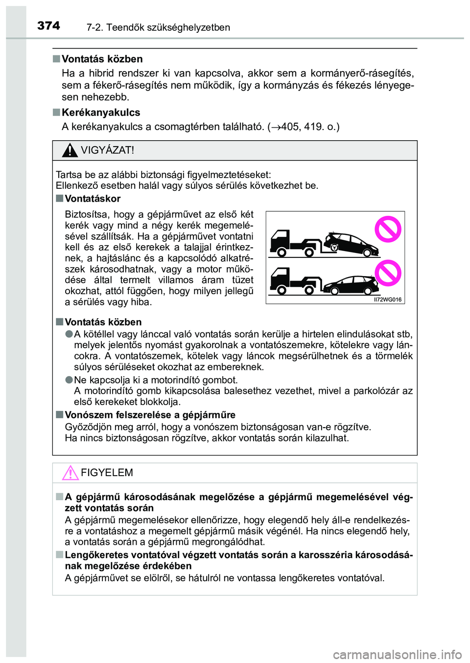 TOYOTA PRIUS PLUS 2014 Kezelési útmutató (in Hungarian) 3747-2. Teendők szükséghelyzetben
Vontatás közben
Ha a hibrid rendszer ki van kapcsolva, akkor sem a kormányerő-rásegítés,
sem a fékerő-rásegítés nem működik, így a kormányzás TOYOTA PRIUS PLUS 2014 Kezelési útmutató (in Hungarian) 3747-2. Teendők szükséghelyzetben
Vontatás közben
Ha a hibrid rendszer ki van kapcsolva, akkor sem a kormányerő-rásegítés,
sem a fékerő-rásegítés nem működik, így a kormányzás