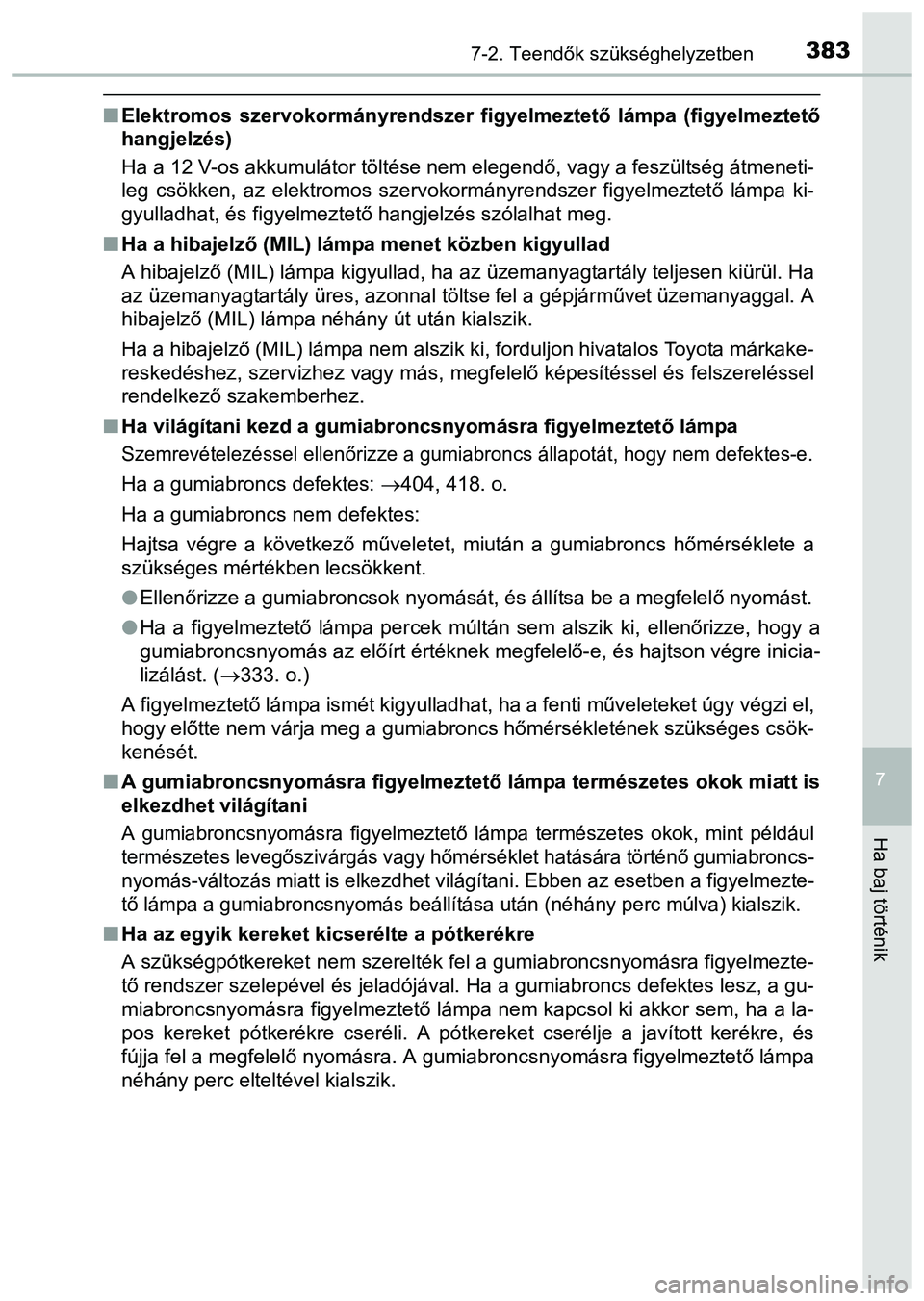 TOYOTA PRIUS PLUS 2014 Kezelési útmutató (in Hungarian) 3837-2. Teendők szükséghelyzetben
7
Ha baj történik
Elektromos szervokormányrendszer figyelmeztető lámpa (figyelmeztető
hangjelzés)
Ha a 12 V-os akkumulátor töltése nem elegendő, vagy TOYOTA PRIUS PLUS 2014 Kezelési útmutató (in Hungarian) 3837-2. Teendők szükséghelyzetben
7
Ha baj történik
Elektromos szervokormányrendszer figyelmeztető lámpa (figyelmeztető
hangjelzés)
Ha a 12 V-os akkumulátor töltése nem elegendő, vagy