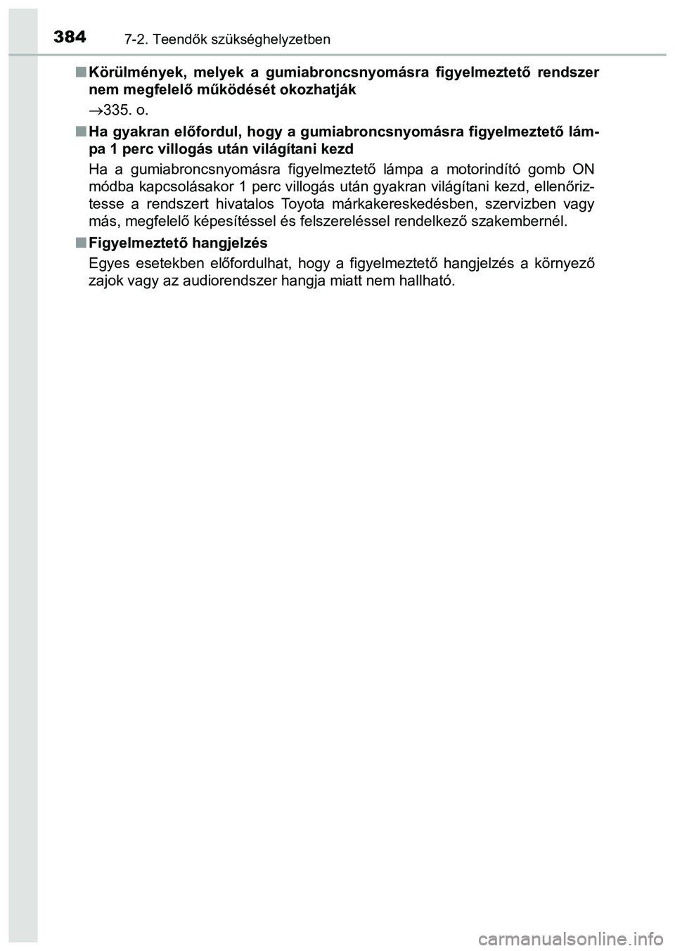 TOYOTA PRIUS PLUS 2014 Kezelési útmutató (in Hungarian) 3847-2. Teendők szükséghelyzetben
Körülmények, melyek a gumiabroncsnyomásra figyelmeztető rendszer
nem megfelelő működését okozhatják
335. o.
Ha gyakran előfordul, hogy a gumia TOYOTA PRIUS PLUS 2014 Kezelési útmutató (in Hungarian) 3847-2. Teendők szükséghelyzetben
Körülmények, melyek a gumiabroncsnyomásra figyelmeztető rendszer
nem megfelelő működését okozhatják
335. o.
Ha gyakran előfordul, hogy a gumia