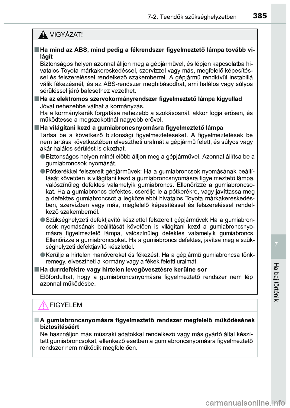 TOYOTA PRIUS PLUS 2014 Kezelési útmutató (in Hungarian) 3857-2. Teendők szükséghelyzetben
7
Ha baj történik
VIGYÁZAT!
Ha mind az ABS, mind pedig a fékrendszer figyelmeztető lámpa tovább vi-
lágít
Biztonságos helyen azonnal álljon meg a gé TOYOTA PRIUS PLUS 2014 Kezelési útmutató (in Hungarian) 3857-2. Teendők szükséghelyzetben
7
Ha baj történik
VIGYÁZAT!
Ha mind az ABS, mind pedig a fékrendszer figyelmeztető lámpa tovább vi-
lágít
Biztonságos helyen azonnal álljon meg a gé
