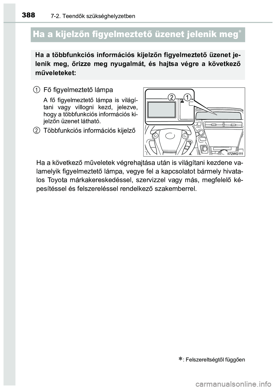 TOYOTA PRIUS PLUS 2014 Kezelési útmutató (in Hungarian) 3887-2. Teendők szükséghelyzetben
Ha a kijelzőn figyelmeztető üzenet jelenik meg
Fő figyelmeztető lámpa
A fő figyelmeztető lámpa is világí-
tani vagy villogni kezd, jelezve,
hogy a t TOYOTA PRIUS PLUS 2014 Kezelési útmutató (in Hungarian) 3887-2. Teendők szükséghelyzetben
Ha a kijelzőn figyelmeztető üzenet jelenik meg
Fő figyelmeztető lámpa
A fő figyelmeztető lámpa is világí-
tani vagy villogni kezd, jelezve,
hogy a t