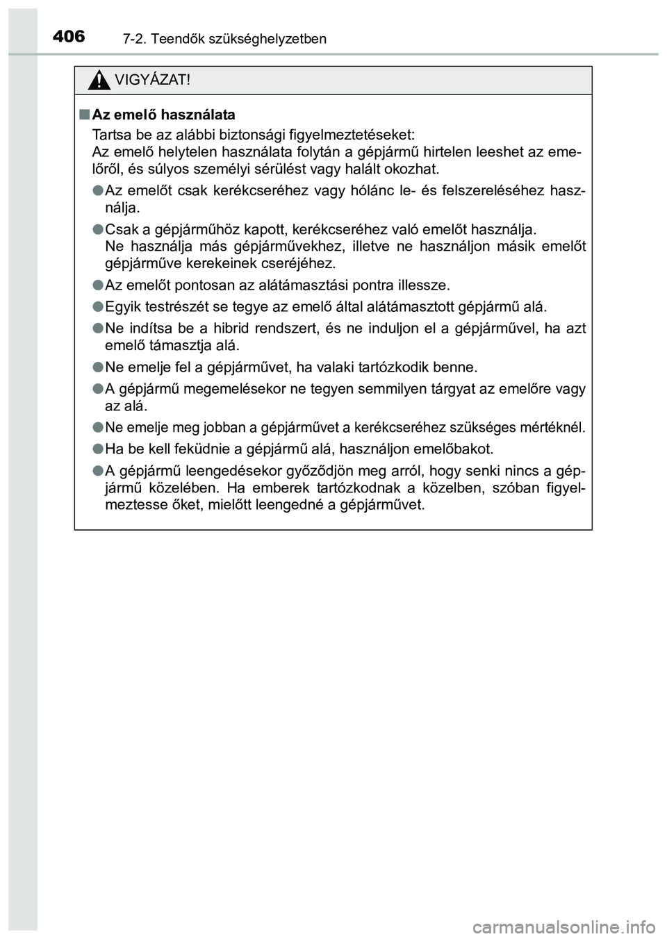 TOYOTA PRIUS PLUS 2014 Kezelési útmutató (in Hungarian) 4067-2. Teendők szükséghelyzetben
VIGYÁZAT!
Az emelő használata
Tartsa be az alábbi biztonsági figyelmeztetéseket:
Az emelő helytelen használata folytán a gépjármű hirtelen leeshet TOYOTA PRIUS PLUS 2014 Kezelési útmutató (in Hungarian) 4067-2. Teendők szükséghelyzetben
VIGYÁZAT!
Az emelő használata
Tartsa be az alábbi biztonsági figyelmeztetéseket:
Az emelő helytelen használata folytán a gépjármű hirtelen leeshet