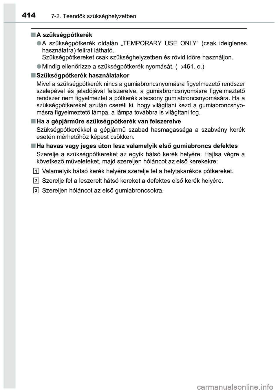 TOYOTA PRIUS PLUS 2014 Kezelési útmutató (in Hungarian) 4147-2. Teendők szükséghelyzetben
A szükségpótkerék
A szükségpótkerék oldalán „TEMPORARY USE ONLY” (csak ideiglenes
használatra) felirat látható.
Szükségpótkereket csak sz TOYOTA PRIUS PLUS 2014 Kezelési útmutató (in Hungarian) 4147-2. Teendők szükséghelyzetben
A szükségpótkerék
A szükségpótkerék oldalán „TEMPORARY USE ONLY” (csak ideiglenes
használatra) felirat látható.
Szükségpótkereket csak sz
