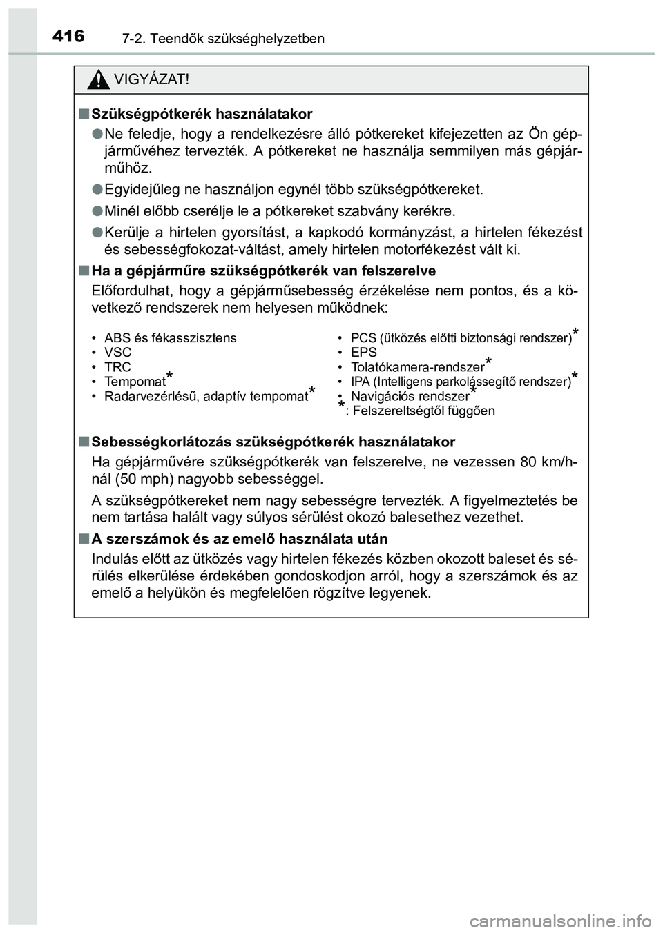 TOYOTA PRIUS PLUS 2014 Kezelési útmutató (in Hungarian) 4167-2. Teendők szükséghelyzetben
VIGYÁZAT!
Szükségpótkerék használatakor
Ne feledje, hogy a rendelkezésre álló pótkereket kifejezetten az Ön gép-
járművéhez tervezték. A pót TOYOTA PRIUS PLUS 2014 Kezelési útmutató (in Hungarian) 4167-2. Teendők szükséghelyzetben
VIGYÁZAT!
Szükségpótkerék használatakor
Ne feledje, hogy a rendelkezésre álló pótkereket kifejezetten az Ön gép-
járművéhez tervezték. A pót