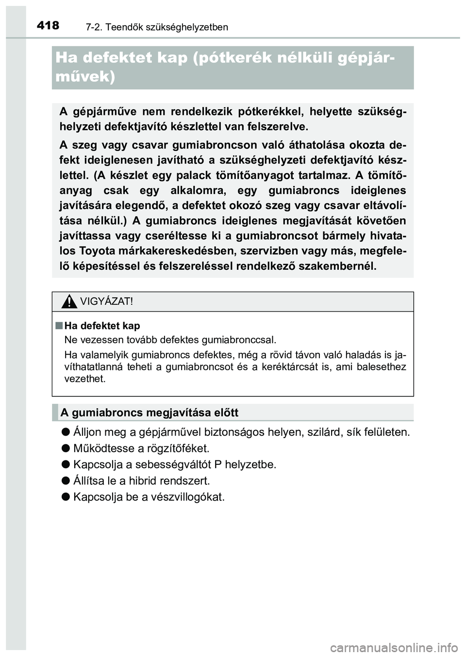 TOYOTA PRIUS PLUS 2014 Kezelési útmutató (in Hungarian) 4187-2. Teendők szükséghelyzetben
Ha defektet kap (pótkerék nélküli gépjár-
művek)
Álljon meg a gépjárművel biztonságos helyen, szilárd, sík felületen.
Működtesse a rögzít TOYOTA PRIUS PLUS 2014 Kezelési útmutató (in Hungarian) 4187-2. Teendők szükséghelyzetben
Ha defektet kap (pótkerék nélküli gépjár-
művek)
Álljon meg a gépjárművel biztonságos helyen, szilárd, sík felületen.
Működtesse a rögzít