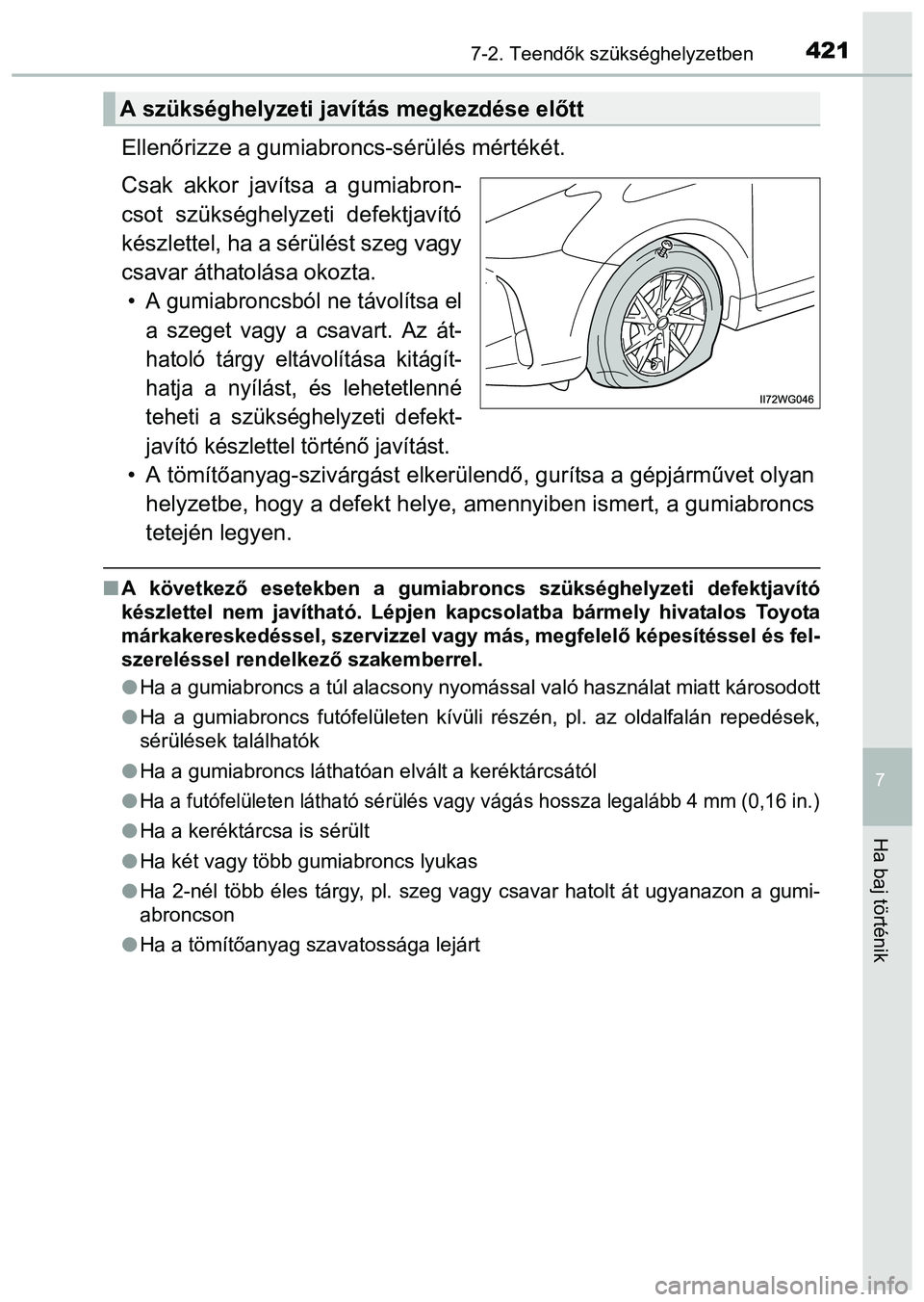 TOYOTA PRIUS PLUS 2014 Kezelési útmutató (in Hungarian) 4217-2. Teendők szükséghelyzetben
7
Ha baj történik
Ellenőrizze a gumiabroncs-sérülés mértékét.
Csak akkor javítsa a gumiabron-
csot szükséghelyzeti defektjavító
készlettel, ha a sé TOYOTA PRIUS PLUS 2014 Kezelési útmutató (in Hungarian) 4217-2. Teendők szükséghelyzetben
7
Ha baj történik
Ellenőrizze a gumiabroncs-sérülés mértékét.
Csak akkor javítsa a gumiabron-
csot szükséghelyzeti defektjavító
készlettel, ha a sé