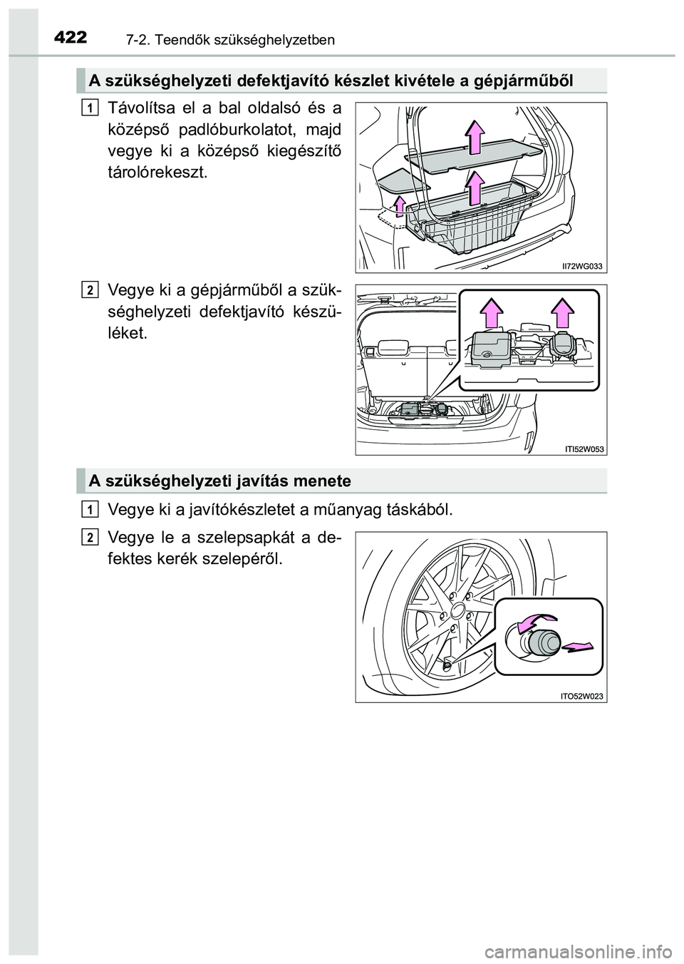 TOYOTA PRIUS PLUS 2014 Kezelési útmutató (in Hungarian) 4227-2. Teendők szükséghelyzetben
Távolítsa el a bal oldalsó és a
középső padlóburkolatot, majd
vegye ki a középső kiegészítő
tárolórekeszt.
Vegye ki a gépjárműből a szük-
ség TOYOTA PRIUS PLUS 2014 Kezelési útmutató (in Hungarian) 4227-2. Teendők szükséghelyzetben
Távolítsa el a bal oldalsó és a
középső padlóburkolatot, majd
vegye ki a középső kiegészítő
tárolórekeszt.
Vegye ki a gépjárműből a szük-
ség