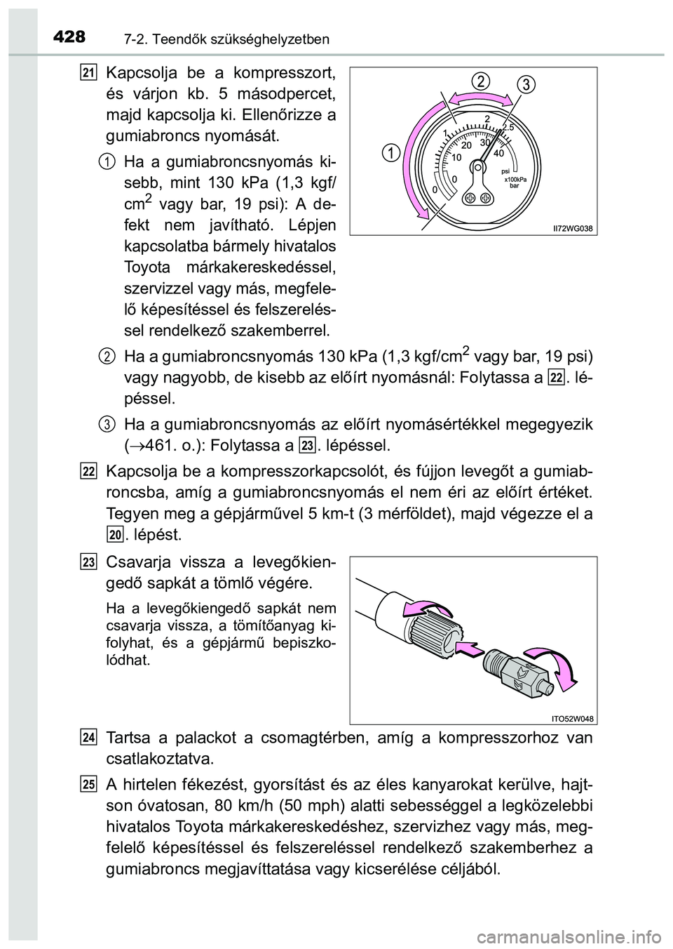 TOYOTA PRIUS PLUS 2014 Kezelési útmutató (in Hungarian) 4287-2. Teendők szükséghelyzetben
Kapcsolja be a kompresszort,
és várjon kb. 5 másodpercet,
majd kapcsolja ki. Ellenőrizze a
gumiabroncs nyomását.
Ha a gumiabroncsnyomás ki-
sebb, mint 130 k TOYOTA PRIUS PLUS 2014 Kezelési útmutató (in Hungarian) 4287-2. Teendők szükséghelyzetben
Kapcsolja be a kompresszort,
és várjon kb. 5 másodpercet,
majd kapcsolja ki. Ellenőrizze a
gumiabroncs nyomását.
Ha a gumiabroncsnyomás ki-
sebb, mint 130 k