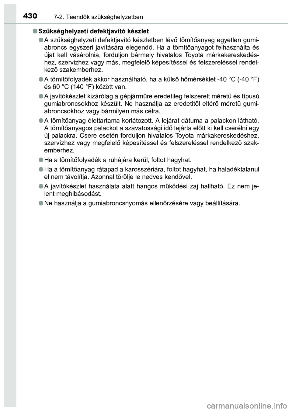 TOYOTA PRIUS PLUS 2014 Kezelési útmutató (in Hungarian) 4307-2. Teendők szükséghelyzetben
Szükséghelyzeti defektjavító készlet
A szükséghelyzeti defektjavító készletben lévő tömítőanyag egyetlen gumi-
abroncs egyszeri javítására TOYOTA PRIUS PLUS 2014 Kezelési útmutató (in Hungarian) 4307-2. Teendők szükséghelyzetben
Szükséghelyzeti defektjavító készlet
A szükséghelyzeti defektjavító készletben lévő tömítőanyag egyetlen gumi-
abroncs egyszeri javítására