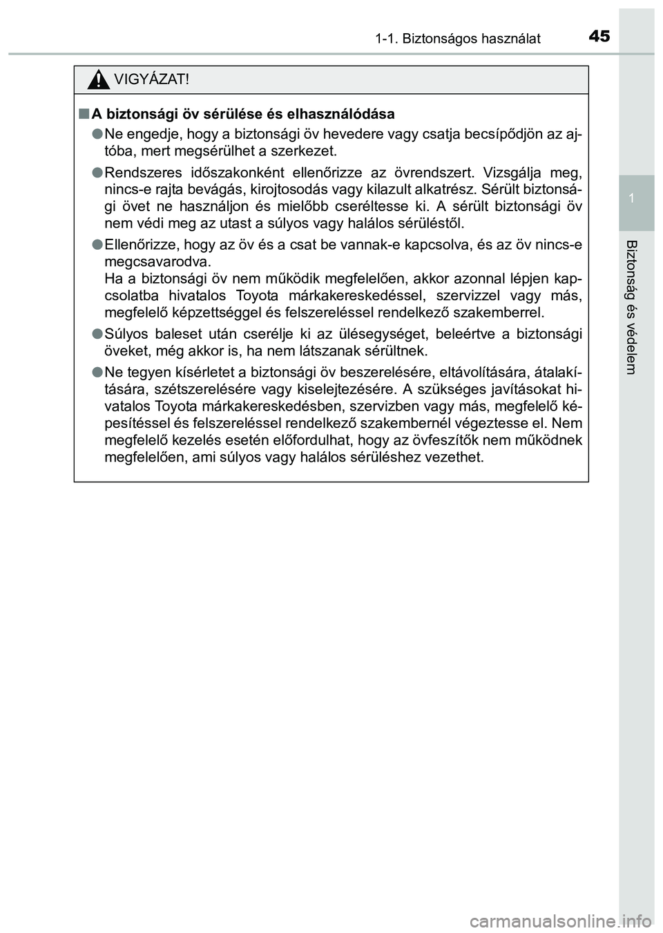 TOYOTA PRIUS PLUS 2014 Kezelési útmutató (in Hungarian) 451-1. Biztonságos használat
1
Biztonság és védelem
VIGYÁZAT!
A biztonsági öv sérülése és elhasználódása
Ne engedje, hogy a biztonsági öv hevedere vagy csatja becsípődjön az TOYOTA PRIUS PLUS 2014 Kezelési útmutató (in Hungarian) 451-1. Biztonságos használat
1
Biztonság és védelem
VIGYÁZAT!
A biztonsági öv sérülése és elhasználódása
Ne engedje, hogy a biztonsági öv hevedere vagy csatja becsípődjön az