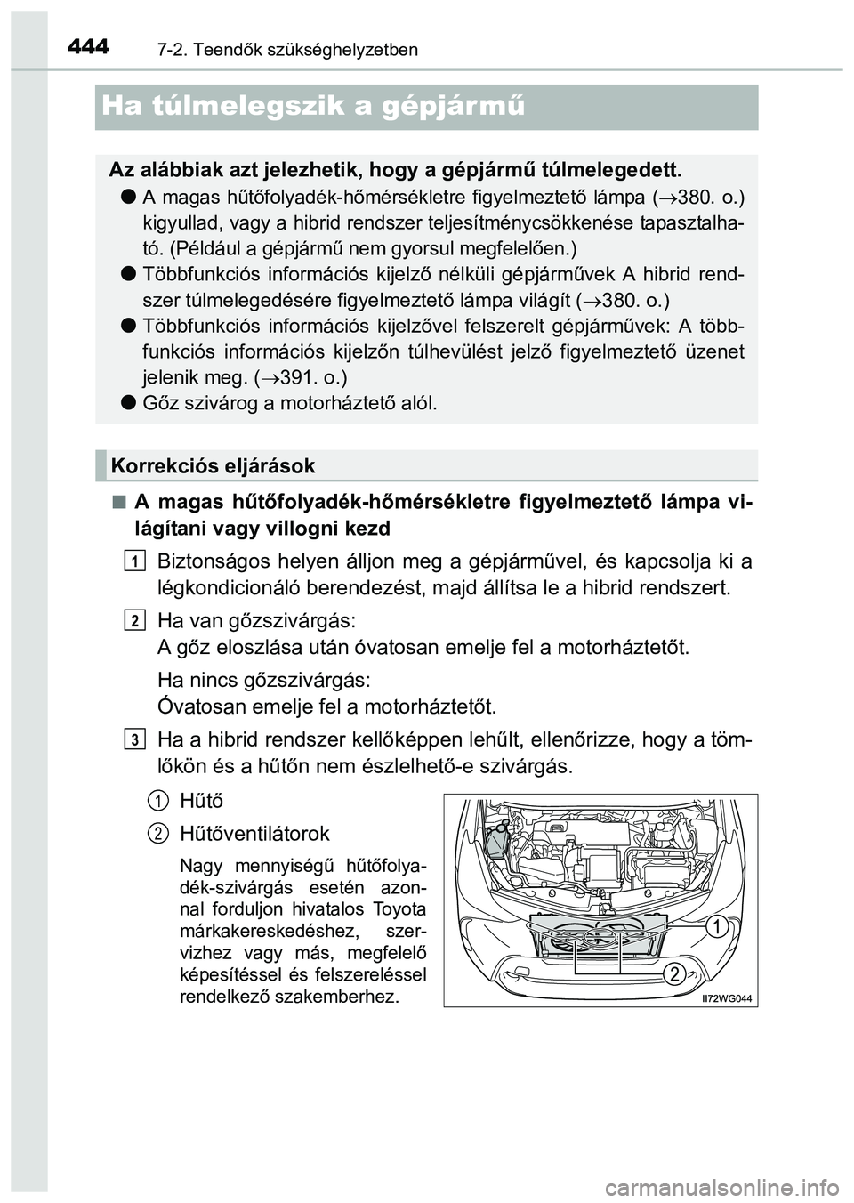 TOYOTA PRIUS PLUS 2014 Kezelési útmutató (in Hungarian) 4447-2. Teendők szükséghelyzetben
Ha túlmelegszik a gépjár mű
A magas hűtőfolyadék-hőmérsékletre figyelmeztető lámpa vi-
lágítani vagy villogni kezd
Biztonságos helyen álljon meg TOYOTA PRIUS PLUS 2014 Kezelési útmutató (in Hungarian) 4447-2. Teendők szükséghelyzetben
Ha túlmelegszik a gépjár mű
A magas hűtőfolyadék-hőmérsékletre figyelmeztető lámpa vi-
lágítani vagy villogni kezd
Biztonságos helyen álljon meg