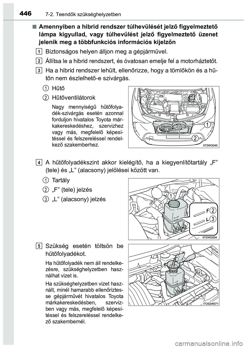 TOYOTA PRIUS PLUS 2014 Kezelési útmutató (in Hungarian) 4467-2. Teendők szükséghelyzetben
Amennyiben a hibrid rendszer túlhevülését jelző figyelmeztető
lámpa kigyullad, vagy túlhevülést jelző figyelmeztető üzenet
jelenik meg a többfunkc TOYOTA PRIUS PLUS 2014 Kezelési útmutató (in Hungarian) 4467-2. Teendők szükséghelyzetben
Amennyiben a hibrid rendszer túlhevülését jelző figyelmeztető
lámpa kigyullad, vagy túlhevülést jelző figyelmeztető üzenet
jelenik meg a többfunkc