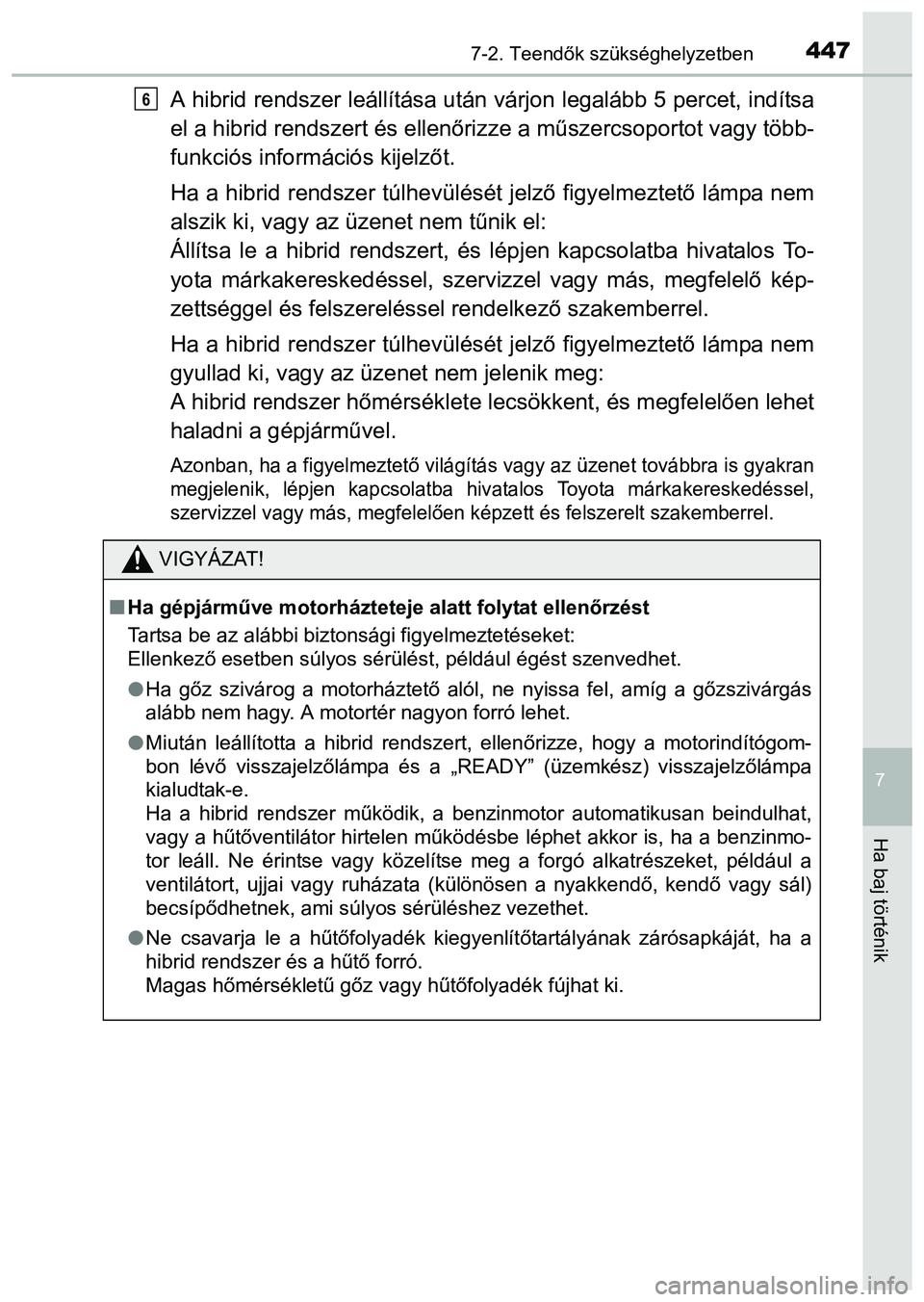 TOYOTA PRIUS PLUS 2014 Kezelési útmutató (in Hungarian) 4477-2. Teendők szükséghelyzetben
7
Ha baj történik
A hibrid rendszer leállítása után várjon legalább 5 percet, indítsa
el a hibrid rendszert és ellenőrizze a műszercsoportot vagy több TOYOTA PRIUS PLUS 2014 Kezelési útmutató (in Hungarian) 4477-2. Teendők szükséghelyzetben
7
Ha baj történik
A hibrid rendszer leállítása után várjon legalább 5 percet, indítsa
el a hibrid rendszert és ellenőrizze a műszercsoportot vagy több