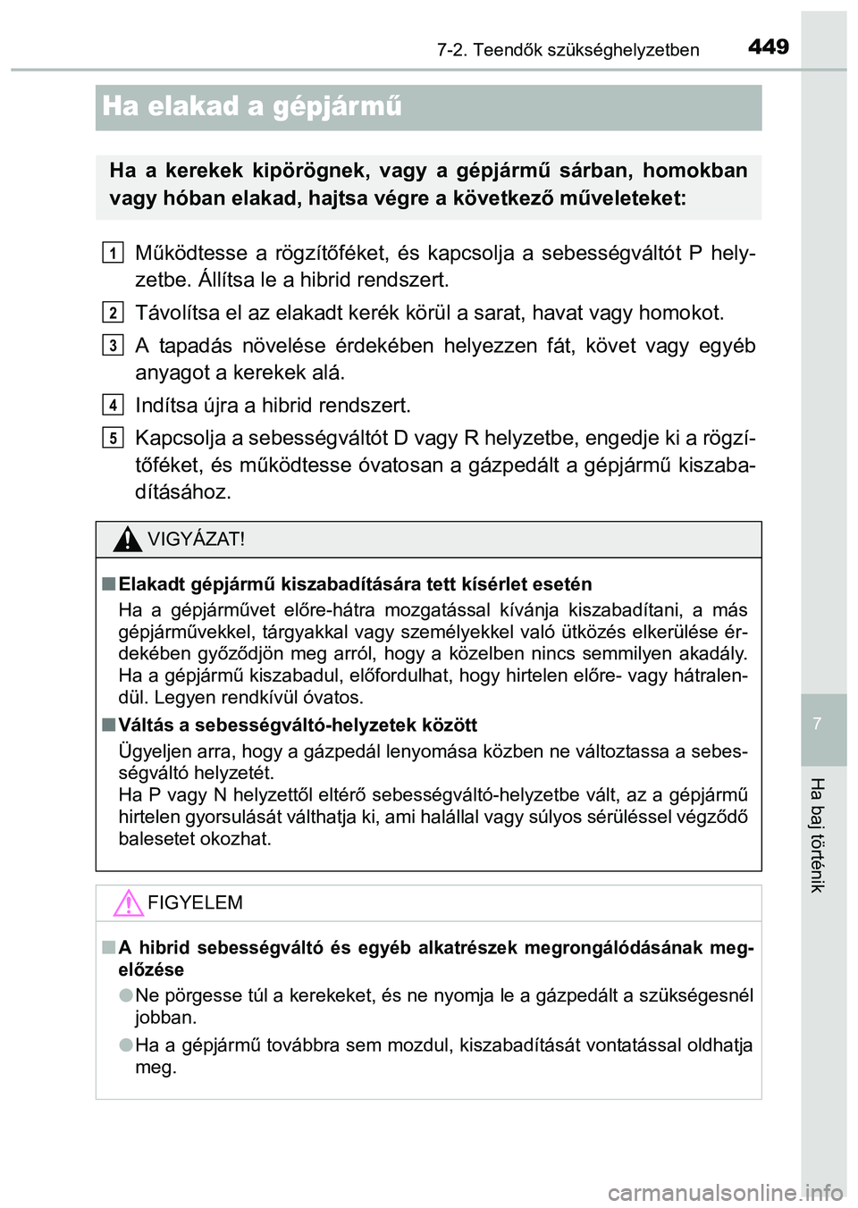 TOYOTA PRIUS PLUS 2014 Kezelési útmutató (in Hungarian) 4497-2. Teendők szükséghelyzetben
7
Ha baj történik
Ha elakad a gépjármű
Működtesse a rögzítőféket, és kapcsolja a sebességváltót P hely-
zetbe. Állítsa le a hibrid rendszert.
Táv TOYOTA PRIUS PLUS 2014 Kezelési útmutató (in Hungarian) 4497-2. Teendők szükséghelyzetben
7
Ha baj történik
Ha elakad a gépjármű
Működtesse a rögzítőféket, és kapcsolja a sebességváltót P hely-
zetbe. Állítsa le a hibrid rendszert.
Táv