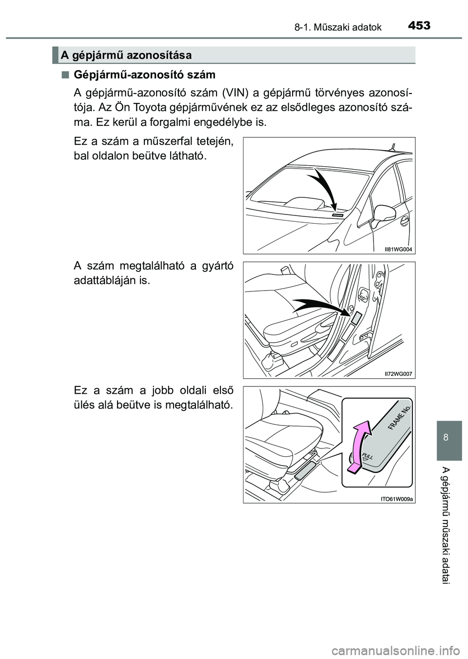 TOYOTA PRIUS PLUS 2014 Kezelési útmutató (in Hungarian) 4538-1. Műszaki adatok
8
A gépjármű műszaki adatai
Gépjármű-azonosító szám
A gépjármű-azonosító szám (VIN) a gépjármű törvényes azonosí-
tója. Az Ön Toyota gépjárművéne TOYOTA PRIUS PLUS 2014 Kezelési útmutató (in Hungarian) 4538-1. Műszaki adatok
8
A gépjármű műszaki adatai
Gépjármű-azonosító szám
A gépjármű-azonosító szám (VIN) a gépjármű törvényes azonosí-
tója. Az Ön Toyota gépjárművéne