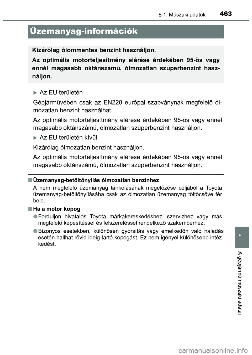 TOYOTA PRIUS PLUS 2014 Kezelési útmutató (in Hungarian) 4638-1. Műszaki adatok
8
A gépjármű műszaki adatai
Üzemanyag-információk
Az EU területén
Gépjárművében csak az EN228 európai szabványnak megfelelő ól-
mozatlan benzint használhat TOYOTA PRIUS PLUS 2014 Kezelési útmutató (in Hungarian) 4638-1. Műszaki adatok
8
A gépjármű műszaki adatai
Üzemanyag-információk
Az EU területén
Gépjárművében csak az EN228 európai szabványnak megfelelő ól-
mozatlan benzint használhat