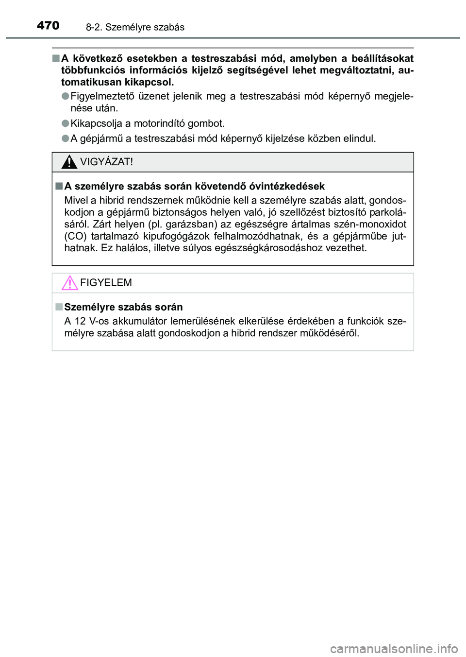 TOYOTA PRIUS PLUS 2014 Kezelési útmutató (in Hungarian) 4708-2. Személyre szabás
A következő esetekben a testreszabási mód, amelyben a beállításokat
többfunkciós információs kijelző segítségével lehet megváltoztatni, au-
tomatikusan ki TOYOTA PRIUS PLUS 2014 Kezelési útmutató (in Hungarian) 4708-2. Személyre szabás
A következő esetekben a testreszabási mód, amelyben a beállításokat
többfunkciós információs kijelző segítségével lehet megváltoztatni, au-
tomatikusan ki