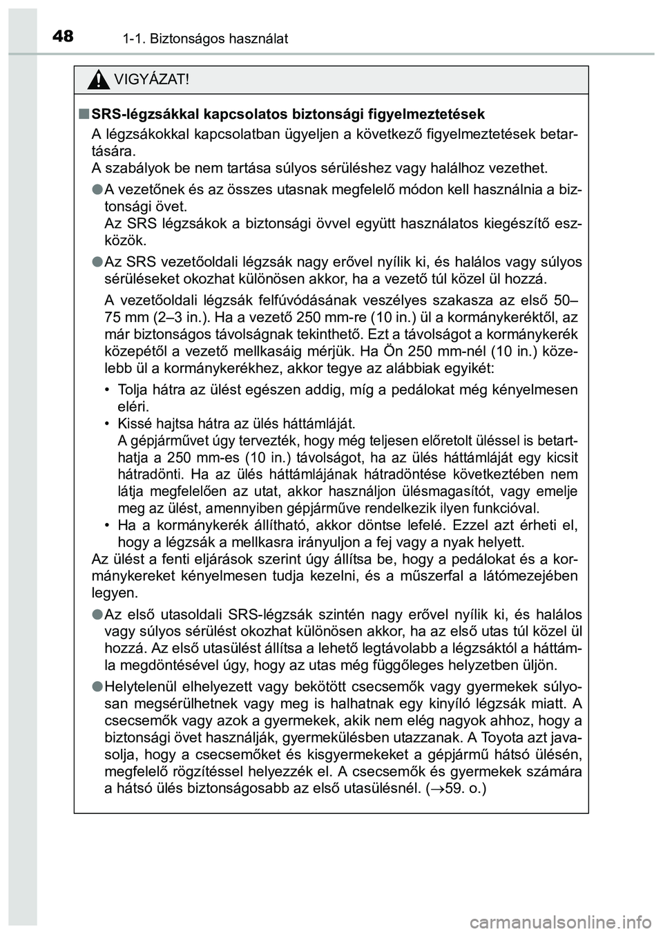 TOYOTA PRIUS PLUS 2014 Kezelési útmutató (in Hungarian) 481-1. Biztonságos használat
VIGYÁZAT!
SRS-légzsákkal kapcsolatos biztonsági figyelmeztetések
A légzsákokkal kapcsolatban ügyeljen a következő figyelmeztetések betar-
tására.
A szab TOYOTA PRIUS PLUS 2014 Kezelési útmutató (in Hungarian) 481-1. Biztonságos használat
VIGYÁZAT!
SRS-légzsákkal kapcsolatos biztonsági figyelmeztetések
A légzsákokkal kapcsolatban ügyeljen a következő figyelmeztetések betar-
tására.
A szab