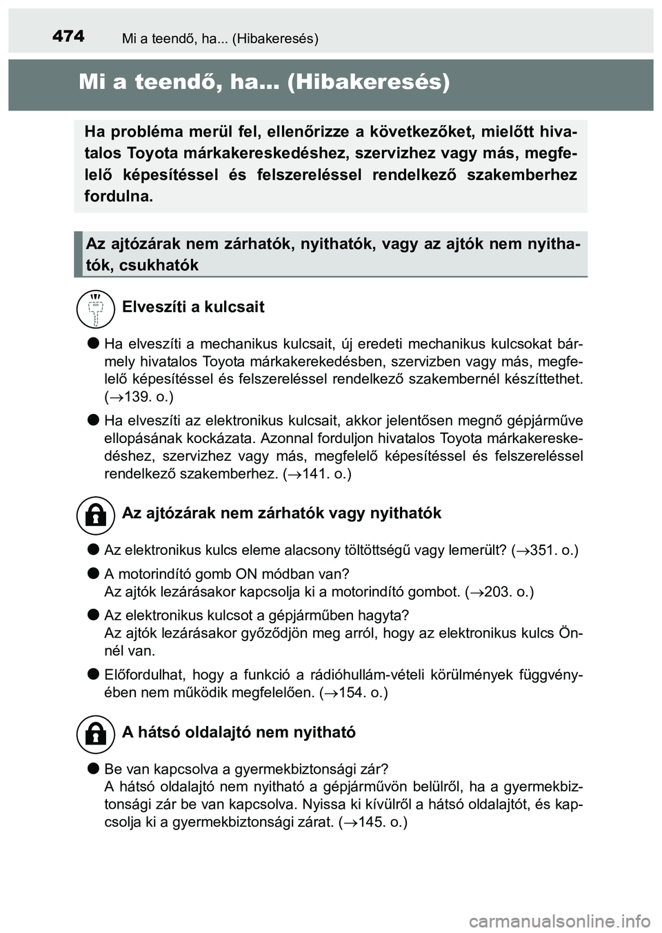 TOYOTA PRIUS PLUS 2014 Kezelési útmutató (in Hungarian) 474Mi a teendő, ha... (Hibakeresés)
Mi a teendő, ha... (Hibakeresés)
Ha elveszíti a mechanikus kulcsait, új eredeti mechanikus kulcsokat bár-
mely hivatalos Toyota márkakerekedésben, szerv TOYOTA PRIUS PLUS 2014 Kezelési útmutató (in Hungarian) 474Mi a teendő, ha... (Hibakeresés)
Mi a teendő, ha... (Hibakeresés)
Ha elveszíti a mechanikus kulcsait, új eredeti mechanikus kulcsokat bár-
mely hivatalos Toyota márkakerekedésben, szerv