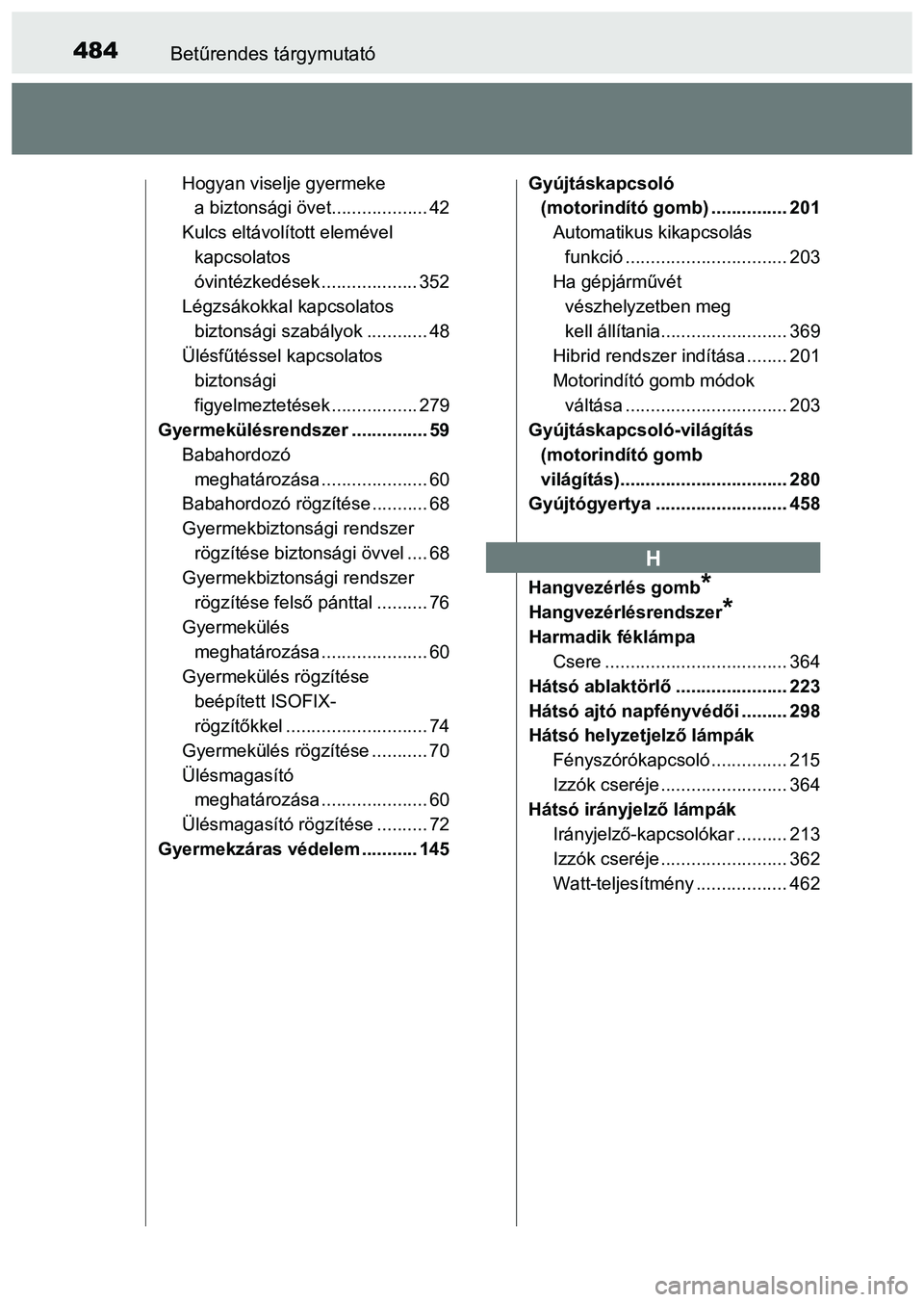 TOYOTA PRIUS PLUS 2014 Kezelési útmutató (in Hungarian) 484Betűrendes tárgymutató
Hogyan viselje gyermeke
a biztonsági övet................... 42
Kulcs eltávolított elemével
kapcsolatos
óvintézkedések ................... 352
Légzsákokkal ka TOYOTA PRIUS PLUS 2014 Kezelési útmutató (in Hungarian) 484Betűrendes tárgymutató
Hogyan viselje gyermeke
a biztonsági övet................... 42
Kulcs eltávolított elemével
kapcsolatos
óvintézkedések ................... 352
Légzsákokkal ka