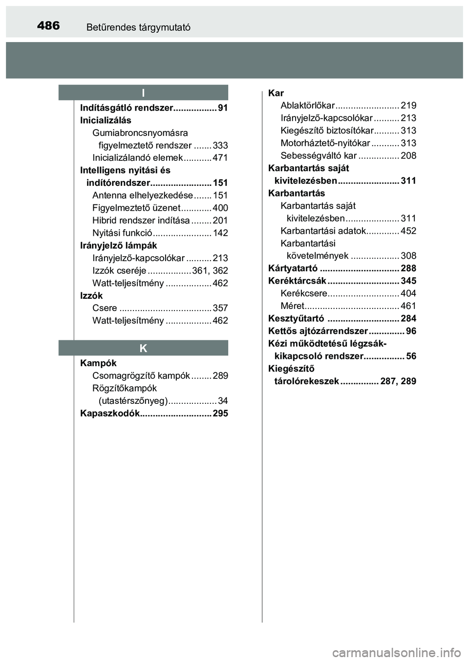 TOYOTA PRIUS PLUS 2014 Kezelési útmutató (in Hungarian) 486Betűrendes tárgymutató
Indításgátló rendszer................. 91
Inicializálás
Gumiabroncsnyomásra
figyelmeztető rendszer ....... 333
Inicializálandó elemek ........... 471
Intelligen TOYOTA PRIUS PLUS 2014 Kezelési útmutató (in Hungarian) 486Betűrendes tárgymutató
Indításgátló rendszer................. 91
Inicializálás
Gumiabroncsnyomásra
figyelmeztető rendszer ....... 333
Inicializálandó elemek ........... 471
Intelligen