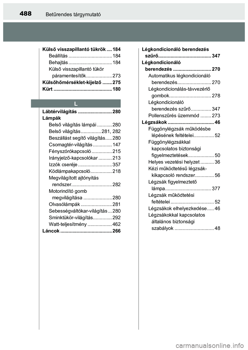 TOYOTA PRIUS PLUS 2014 Kezelési útmutató (in Hungarian) 488Betűrendes tárgymutató
Külső visszapillantó tükrök .... 184
Beállítás ................................ 184
Behajtás ................................ 184
Külső visszapillantó tükör TOYOTA PRIUS PLUS 2014 Kezelési útmutató (in Hungarian) 488Betűrendes tárgymutató
Külső visszapillantó tükrök .... 184
Beállítás ................................ 184
Behajtás ................................ 184
Külső visszapillantó tükör