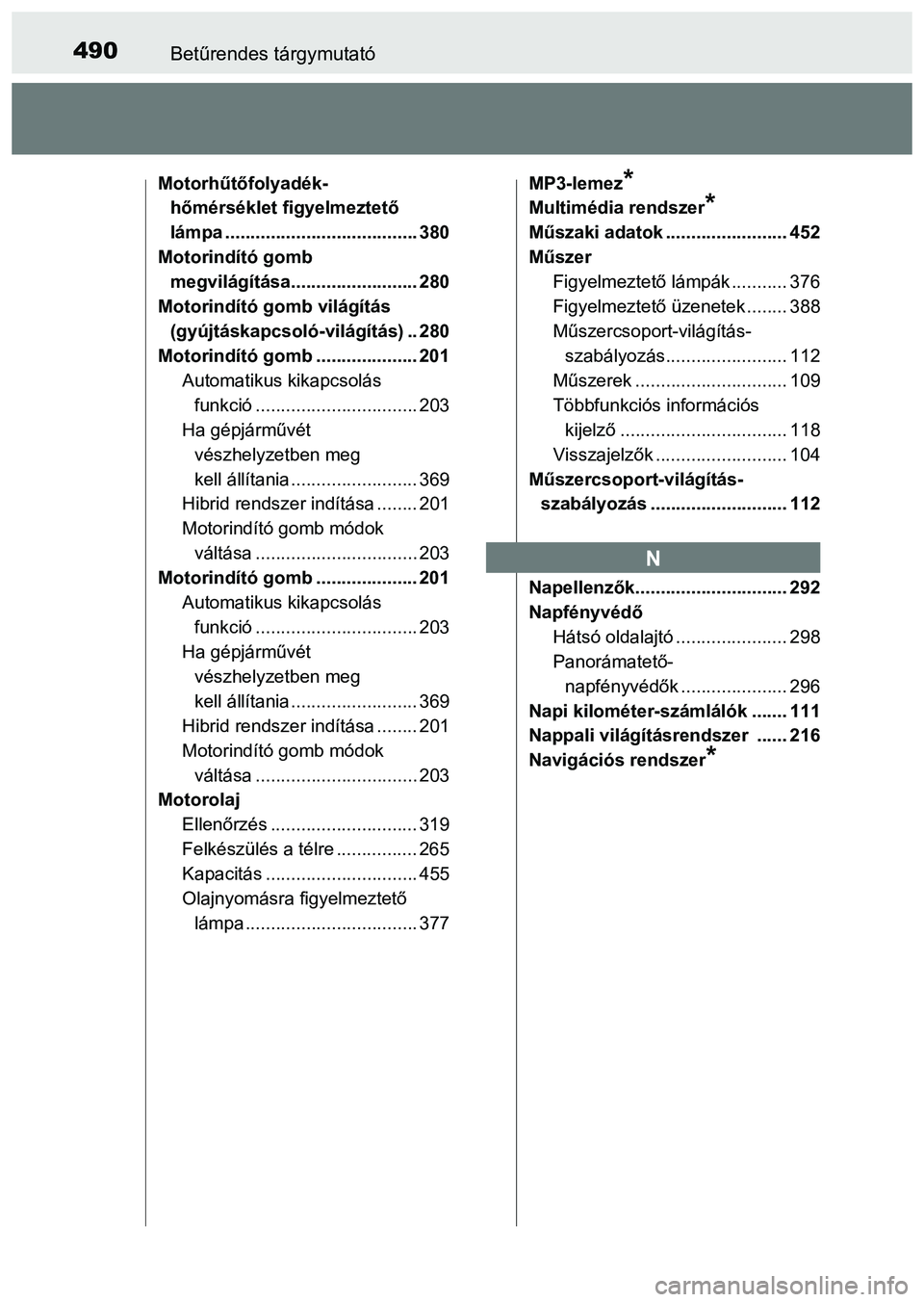 TOYOTA PRIUS PLUS 2014 Kezelési útmutató (in Hungarian) 490Betűrendes tárgymutató
Motorhűtőfolyadék-
hőmérséklet figyelmeztető
lámpa ...................................... 380
Motorindító gomb
megvilágítása......................... 280
Mo TOYOTA PRIUS PLUS 2014 Kezelési útmutató (in Hungarian) 490Betűrendes tárgymutató
Motorhűtőfolyadék-
hőmérséklet figyelmeztető
lámpa ...................................... 380
Motorindító gomb
megvilágítása......................... 280
Mo
