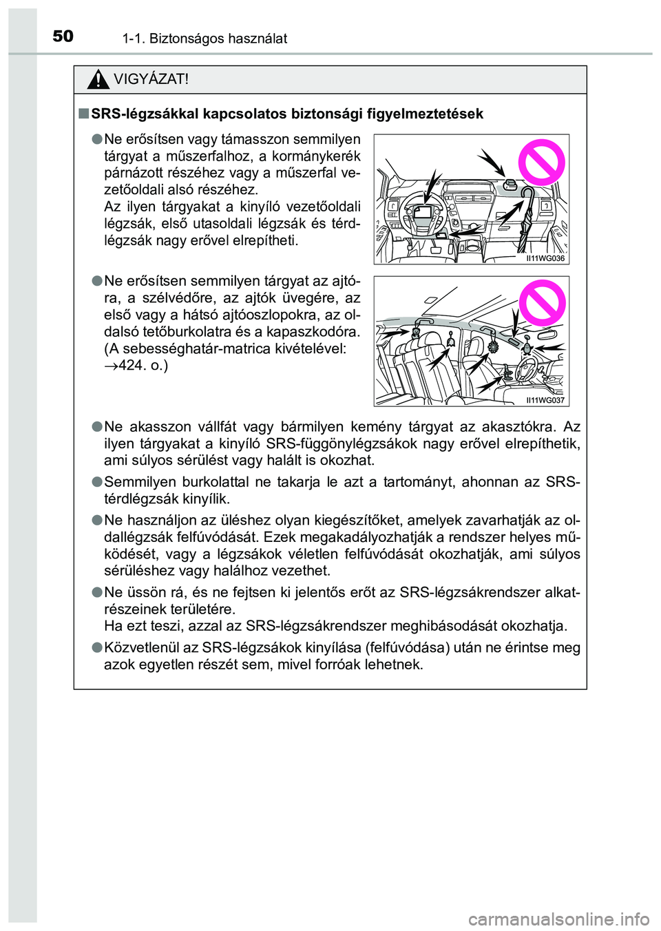 TOYOTA PRIUS PLUS 2014 Kezelési útmutató (in Hungarian) 501-1. Biztonságos használat
VIGYÁZAT!
SRS-légzsákkal kapcsolatos biztonsági figyelmeztetések
Ne akasszon vállfát vagy bármilyen kemény tárgyat az akasztókra. Az
ilyen tárgyakat a TOYOTA PRIUS PLUS 2014 Kezelési útmutató (in Hungarian) 501-1. Biztonságos használat
VIGYÁZAT!
SRS-légzsákkal kapcsolatos biztonsági figyelmeztetések
Ne akasszon vállfát vagy bármilyen kemény tárgyat az akasztókra. Az
ilyen tárgyakat a