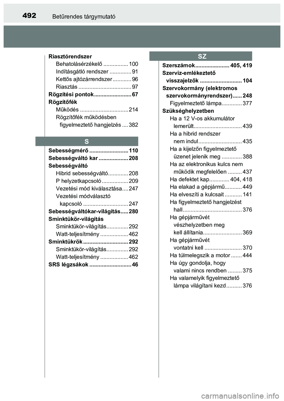 TOYOTA PRIUS PLUS 2014  Kezelési útmutató (in Hungarian) 492Betűrendes tárgymutató
Riasztórendszer
Behatolásérzékelő................ 100
Indításgátló rendszer .............. 91
Kettős ajtózárrendszer ............ 96
Riasztás ................