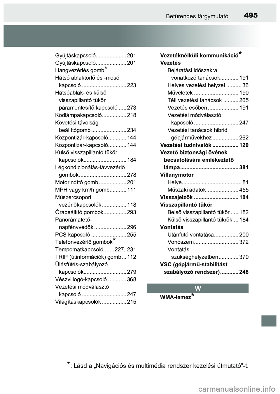 TOYOTA PRIUS PLUS 2014  Kezelési útmutató (in Hungarian) 495Betűrendes tárgymutató
Gyújtáskapcsoló.................... 201
Gyújtáskapcsoló.................... 201
Hangvezérlés gomb
*
Hátsó ablaktörlő és -mosó 
kapcsoló ....................