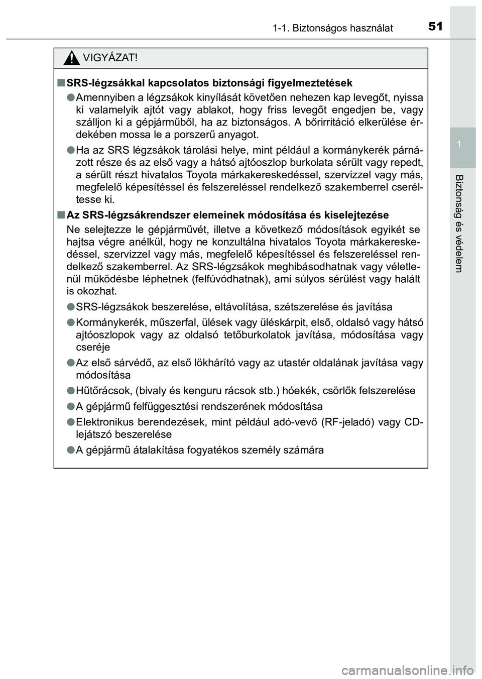 TOYOTA PRIUS PLUS 2014 Kezelési útmutató (in Hungarian) 511-1. Biztonságos használat
1
Biztonság és védelem
VIGYÁZAT!
SRS-légzsákkal kapcsolatos biztonsági figyelmeztetések
Amennyiben a légzsákok kinyílását követően nehezen kap leveg TOYOTA PRIUS PLUS 2014 Kezelési útmutató (in Hungarian) 511-1. Biztonságos használat
1
Biztonság és védelem
VIGYÁZAT!
SRS-légzsákkal kapcsolatos biztonsági figyelmeztetések
Amennyiben a légzsákok kinyílását követően nehezen kap leveg