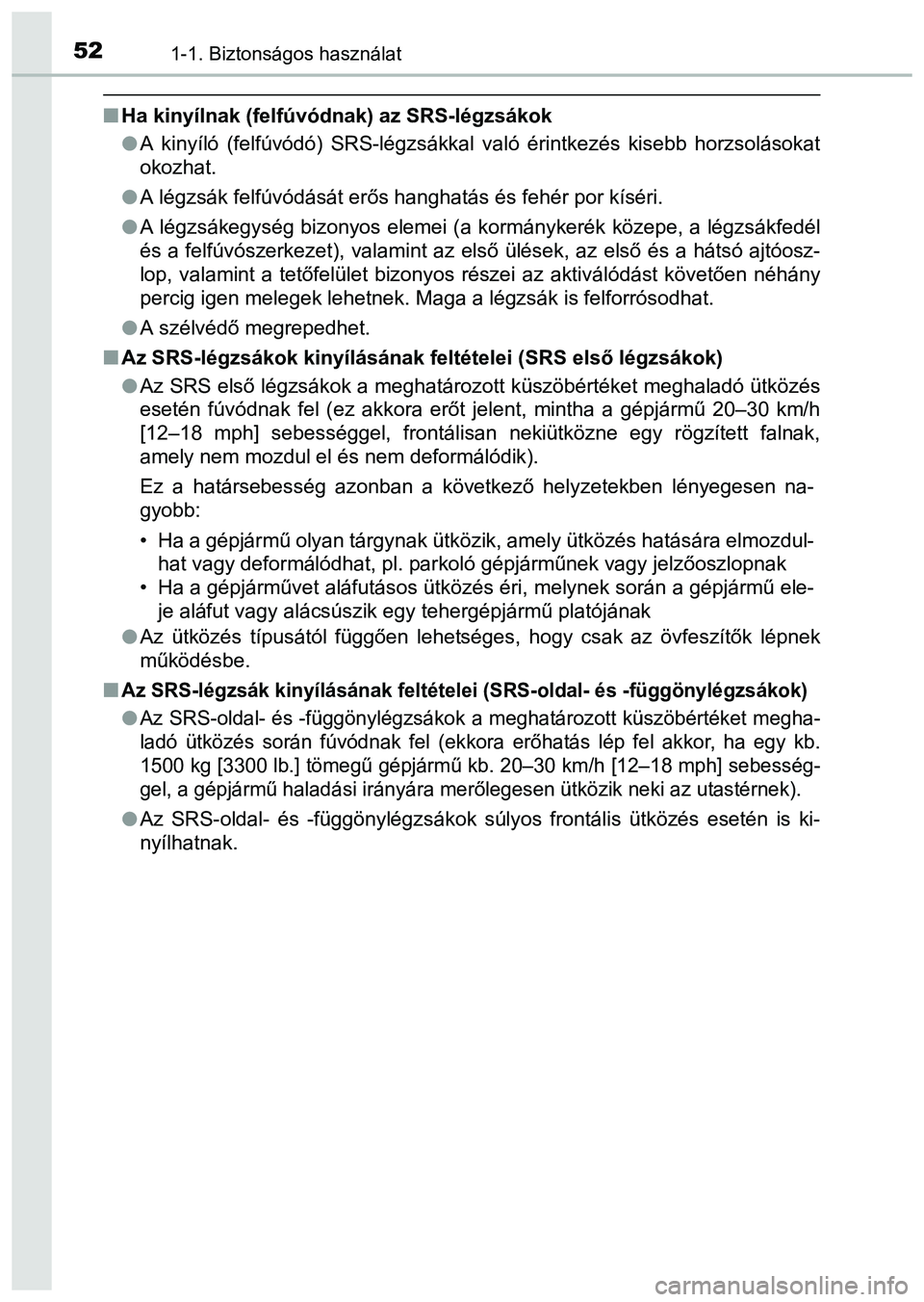 TOYOTA PRIUS PLUS 2014 Kezelési útmutató (in Hungarian) 521-1. Biztonságos használat
Ha kinyílnak (felfúvódnak) az SRS-légzsákok
A kinyíló (felfúvódó) SRS-légzsákkal való érintkezés kisebb horzsolásokat
okozhat.
A légzsák felf TOYOTA PRIUS PLUS 2014 Kezelési útmutató (in Hungarian) 521-1. Biztonságos használat
Ha kinyílnak (felfúvódnak) az SRS-légzsákok
A kinyíló (felfúvódó) SRS-légzsákkal való érintkezés kisebb horzsolásokat
okozhat.
A légzsák felf