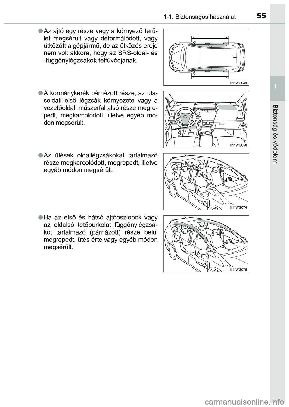 TOYOTA PRIUS PLUS 2014 Kezelési útmutató (in Hungarian) 551-1. Biztonságos használat
1
Biztonság és védelem
Az ajtó egy része vagy a környező terü-
let megsérült vagy deformálódott, vagy
ütközött a gépjármű, de az ütközés ereje
ne TOYOTA PRIUS PLUS 2014 Kezelési útmutató (in Hungarian) 551-1. Biztonságos használat
1
Biztonság és védelem
Az ajtó egy része vagy a környező terü-
let megsérült vagy deformálódott, vagy
ütközött a gépjármű, de az ütközés ereje
ne
