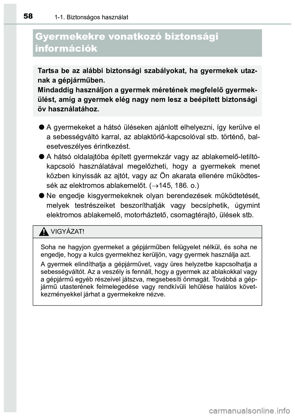 TOYOTA PRIUS PLUS 2014 Kezelési útmutató (in Hungarian) 581-1. Biztonságos használat
Gyer mekekre vonatkozó biztonsági
információk
A gyermekeket a hátsó üléseken ajánlott elhelyezni, így kerülve el
a sebességváltó karral, az ablaktörl TOYOTA PRIUS PLUS 2014 Kezelési útmutató (in Hungarian) 581-1. Biztonságos használat
Gyer mekekre vonatkozó biztonsági
információk
A gyermekeket a hátsó üléseken ajánlott elhelyezni, így kerülve el
a sebességváltó karral, az ablaktörl