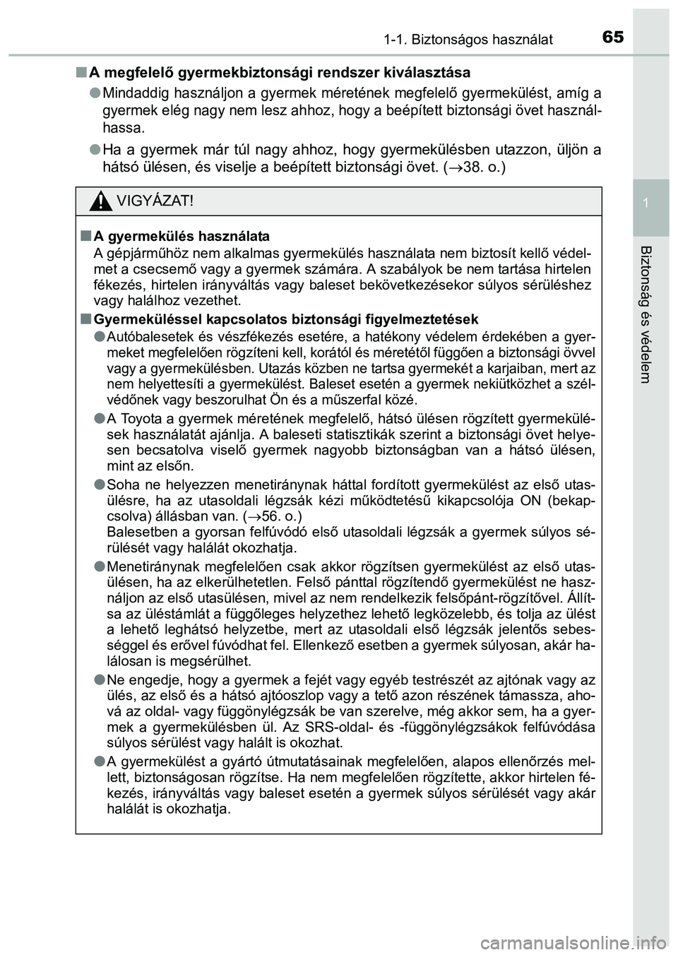 TOYOTA PRIUS PLUS 2014 Kezelési útmutató (in Hungarian) 651-1. Biztonságos használat
1
Biztonság és védelem
A megfelelő gyermekbiztonsági rendszer kiválasztása
Mindaddig használjon a gyermek méretének megfelelő gyermekülést, amíg a
g TOYOTA PRIUS PLUS 2014 Kezelési útmutató (in Hungarian) 651-1. Biztonságos használat
1
Biztonság és védelem
A megfelelő gyermekbiztonsági rendszer kiválasztása
Mindaddig használjon a gyermek méretének megfelelő gyermekülést, amíg a
g