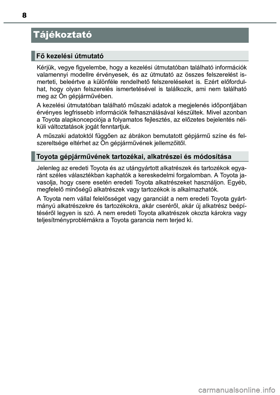 TOYOTA PRIUS PLUS 2014  Kezelési útmutató (in Hungarian) 8
Tájékoztató
Kérjük, vegye figyelembe, hogy a kezelési útmutatóban található információk
valamennyi modellre érvényesek, és az útmutató az összes felszerelést is-
merteti, beleért
