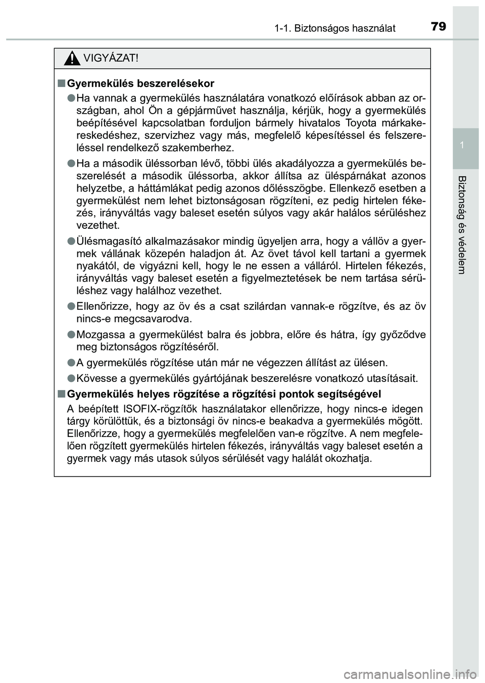 TOYOTA PRIUS PLUS 2014 Kezelési útmutató (in Hungarian) 791-1. Biztonságos használat
1
Biztonság és védelem
VIGYÁZAT!
Gyermekülés beszerelésekor
Ha vannak a gyermekülés használatára vonatkozó előírások abban az or-
szágban, ahol Ön TOYOTA PRIUS PLUS 2014 Kezelési útmutató (in Hungarian) 791-1. Biztonságos használat
1
Biztonság és védelem
VIGYÁZAT!
Gyermekülés beszerelésekor
Ha vannak a gyermekülés használatára vonatkozó előírások abban az or-
szágban, ahol Ön