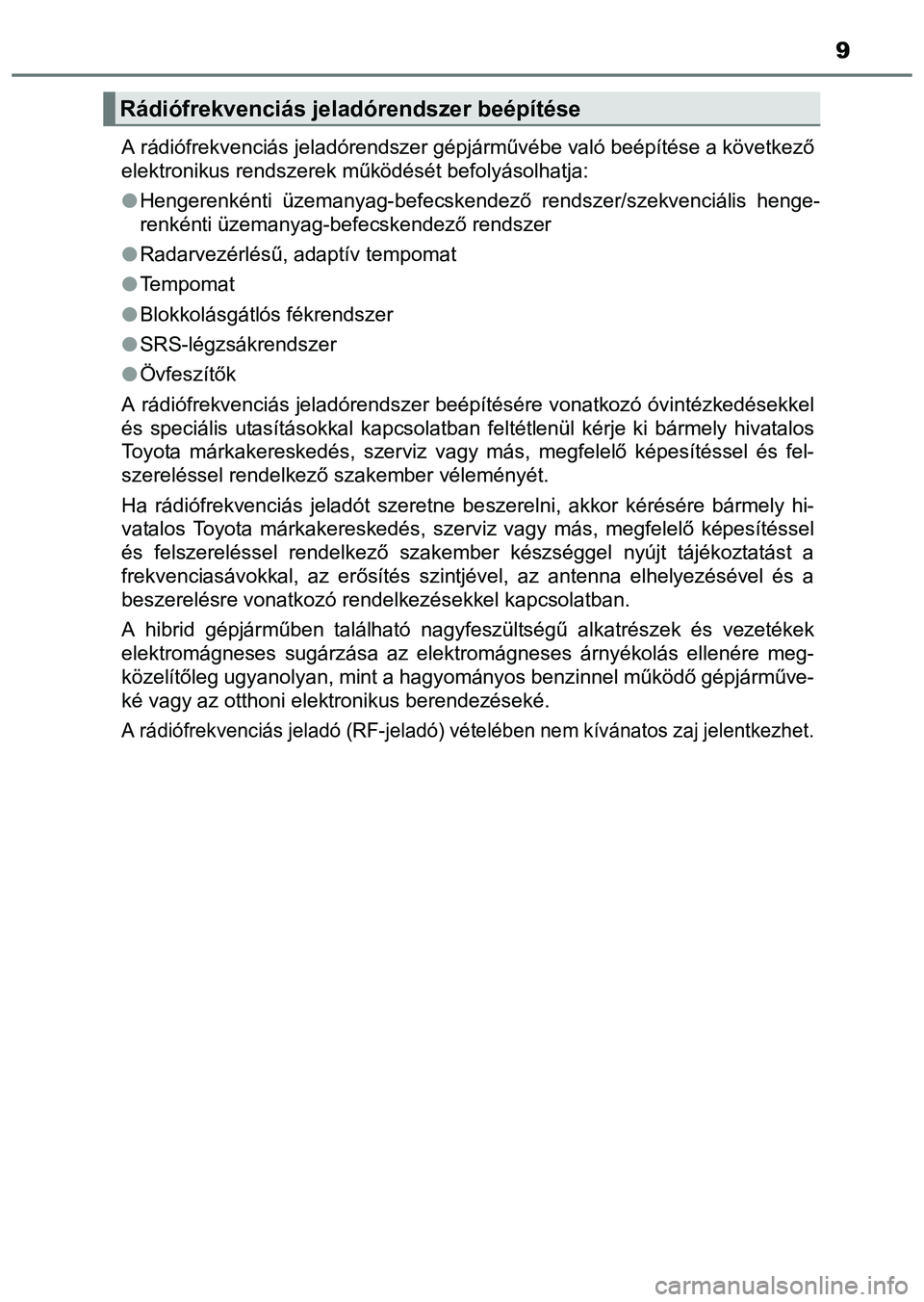 TOYOTA PRIUS PLUS 2014  Kezelési útmutató (in Hungarian) 9
A rádiófrekvenciás jeladórendszer gépjárművébe való beépítése a következő
elektronikus rendszerek működését befolyásolhatja:
Hengerenkénti üzemanyag-befecskendező rendszer/s