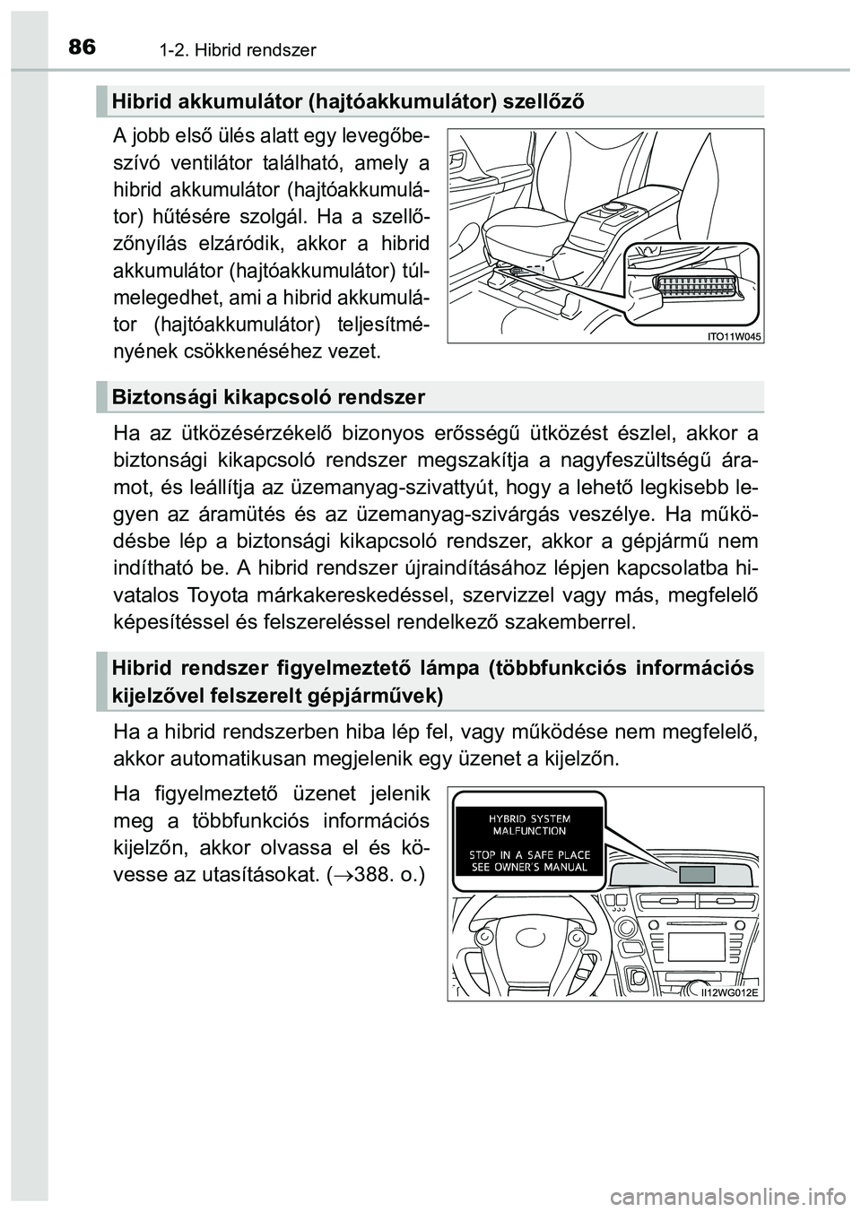 TOYOTA PRIUS PLUS 2014 Kezelési útmutató (in Hungarian) 861-2. Hibrid rendszer
A jobb első ülés alatt egy levegőbe-
szívó ventilátor található, amely a
hibrid akkumulátor (hajtóakkumulá-
tor) hűtésére szolgál. Ha a szellő-
zőnyílás elz TOYOTA PRIUS PLUS 2014 Kezelési útmutató (in Hungarian) 861-2. Hibrid rendszer
A jobb első ülés alatt egy levegőbe-
szívó ventilátor található, amely a
hibrid akkumulátor (hajtóakkumulá-
tor) hűtésére szolgál. Ha a szellő-
zőnyílás elz