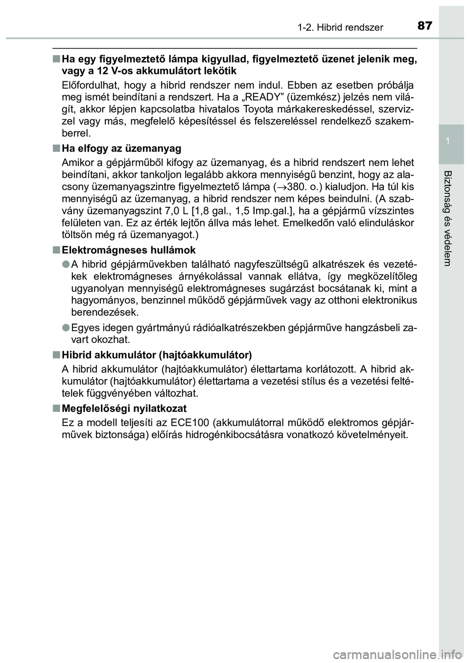TOYOTA PRIUS PLUS 2014 Kezelési útmutató (in Hungarian) 871-2. Hibrid rendszer
1
Biztonság és védelem
Ha egy figyelmeztető lámpa kigyullad, figyelmeztető üzenet jelenik meg,
vagy a 12 V-os akkumulátort lekötik
Előfordulhat, hogy a hibrid rends TOYOTA PRIUS PLUS 2014 Kezelési útmutató (in Hungarian) 871-2. Hibrid rendszer
1
Biztonság és védelem
Ha egy figyelmeztető lámpa kigyullad, figyelmeztető üzenet jelenik meg,
vagy a 12 V-os akkumulátort lekötik
Előfordulhat, hogy a hibrid rends