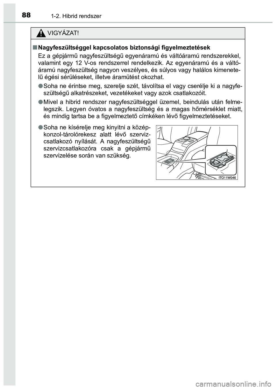 TOYOTA PRIUS PLUS 2014 Kezelési útmutató (in Hungarian) 881-2. Hibrid rendszer
VIGYÁZAT!
Nagyfeszültséggel kapcsolatos biztonsági figyelmeztetések
Ez a gépjármű nagyfeszültségű egyenáramú és váltóáramú rendszerekkel,
valamint egy 12 V- TOYOTA PRIUS PLUS 2014 Kezelési útmutató (in Hungarian) 881-2. Hibrid rendszer
VIGYÁZAT!
Nagyfeszültséggel kapcsolatos biztonsági figyelmeztetések
Ez a gépjármű nagyfeszültségű egyenáramú és váltóáramú rendszerekkel,
valamint egy 12 V-