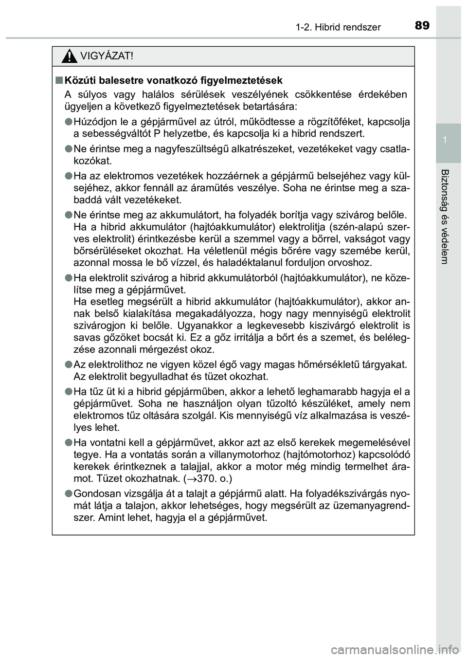 TOYOTA PRIUS PLUS 2014 Kezelési útmutató (in Hungarian) 891-2. Hibrid rendszer
1
Biztonság és védelem
VIGYÁZAT!
Közúti balesetre vonatkozó figyelmeztetések
A súlyos vagy halálos sérülések veszélyének csökkentése érdekében
ügyeljen a TOYOTA PRIUS PLUS 2014 Kezelési útmutató (in Hungarian) 891-2. Hibrid rendszer
1
Biztonság és védelem
VIGYÁZAT!
Közúti balesetre vonatkozó figyelmeztetések
A súlyos vagy halálos sérülések veszélyének csökkentése érdekében
ügyeljen a
