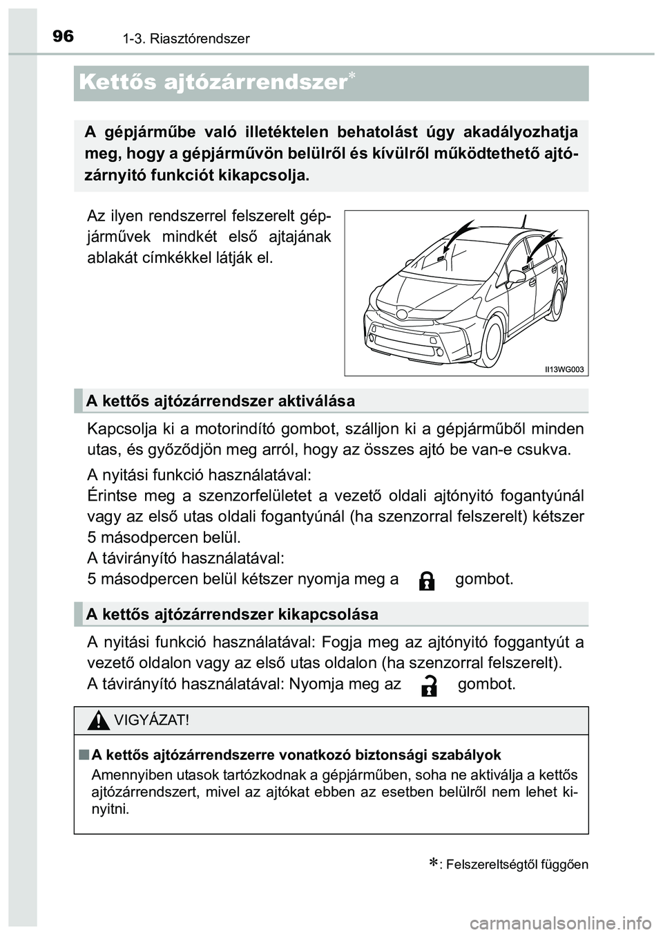 TOYOTA PRIUS PLUS 2014 Kezelési útmutató (in Hungarian) 961-3. Riasztórendszer
Kettős ajtózárrendszer
Az ilyen rendszerrel felszerelt gép-
járművek mindkét első ajtajának
ablakát címkékkel látják el.
Kapcsolja ki a motorindító gombot, s TOYOTA PRIUS PLUS 2014 Kezelési útmutató (in Hungarian) 961-3. Riasztórendszer
Kettős ajtózárrendszer
Az ilyen rendszerrel felszerelt gép-
járművek mindkét első ajtajának
ablakát címkékkel látják el.
Kapcsolja ki a motorindító gombot, s