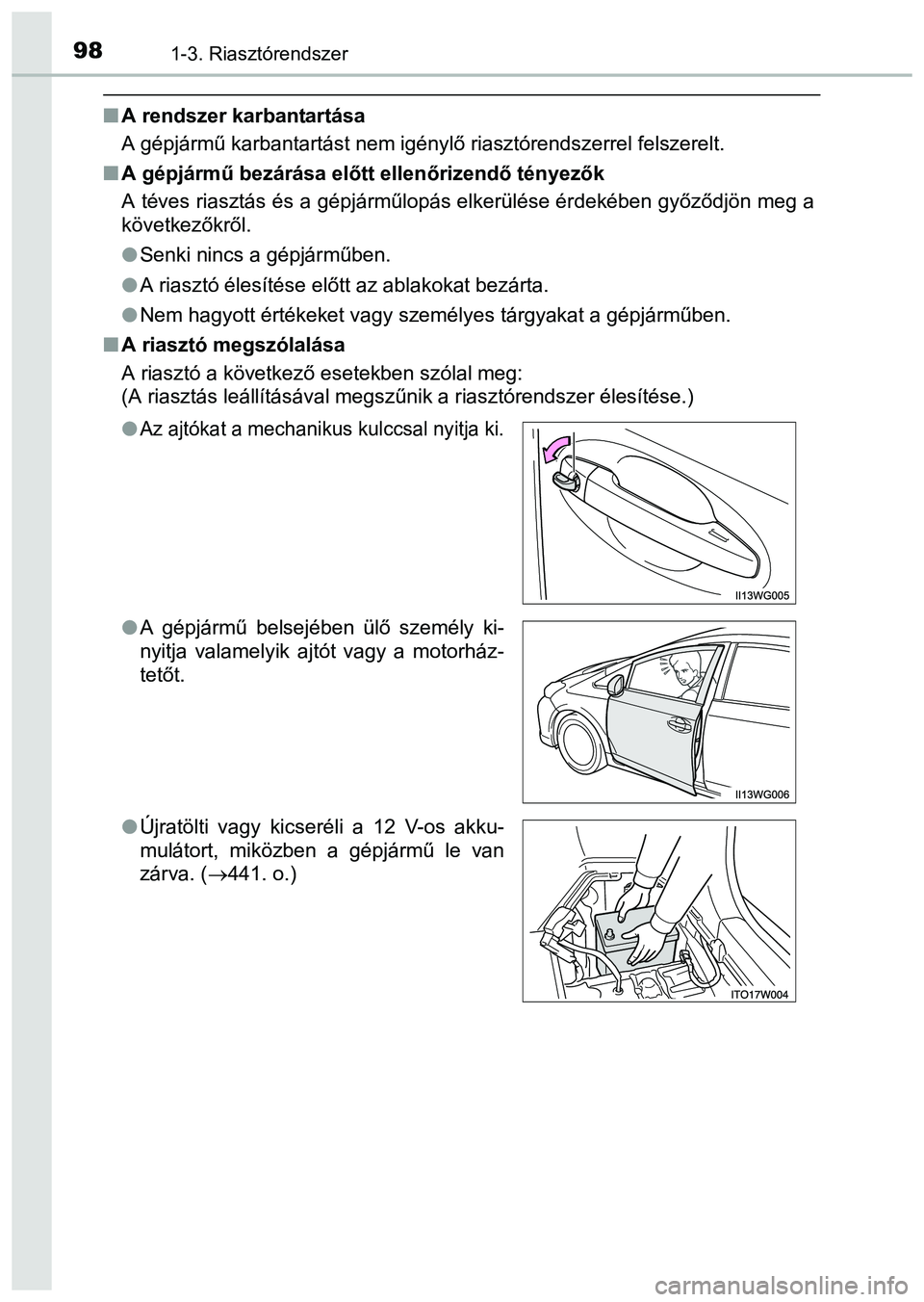 TOYOTA PRIUS PLUS 2014  Kezelési útmutató (in Hungarian) 981-3. Riasztórendszer
A rendszer karbantartása
A gépjármű karbantartást nem igénylő riasztórendszerrel felszerelt.
A gépjármű bezárása előtt ellenőrizendő tényezők
A téves r