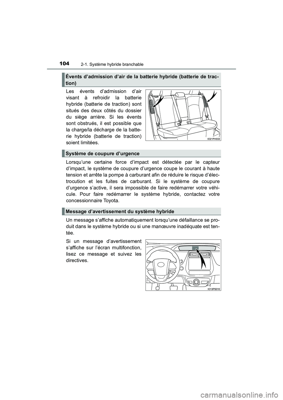 TOYOTA PRIUS PRIME 2021 Manuel du propriétaire (in French) 104
PRIUS PRIME_OM_OM47D71D_(D)
2-1. Système hybride branchable
Les évents d’admission d’air
visant à refroidir la batterie
hybride (batterie de traction) sont
situés des deux côté TOYOTA PRIUS PRIME 2021 Manuel du propriétaire (in French) 104
PRIUS PRIME_OM_OM47D71D_(D)
2-1. Système hybride branchable
Les évents d’admission d’air
visant à refroidir la batterie
hybride (batterie de traction) sont
situés des deux côté
