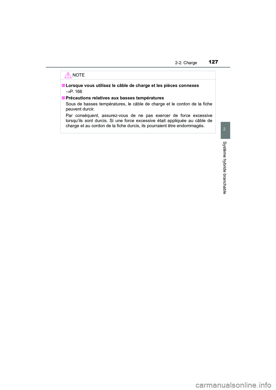 TOYOTA PRIUS PRIME 2021 Manuel du propriétaire (in French) PRIUS PRIME_OM_OM47D71D_(D)
1272-2. Charge
2
Système hybride branchable
NOTE
■Lorsque vous utilisez le câble de charge et les pièces connexes
P. 166
■ Précautions relatives aux basses temp TOYOTA PRIUS PRIME 2021 Manuel du propriétaire (in French) PRIUS PRIME_OM_OM47D71D_(D)
1272-2. Charge
2
Système hybride branchable
NOTE
■Lorsque vous utilisez le câble de charge et les pièces connexes
P. 166
■ Précautions relatives aux basses temp