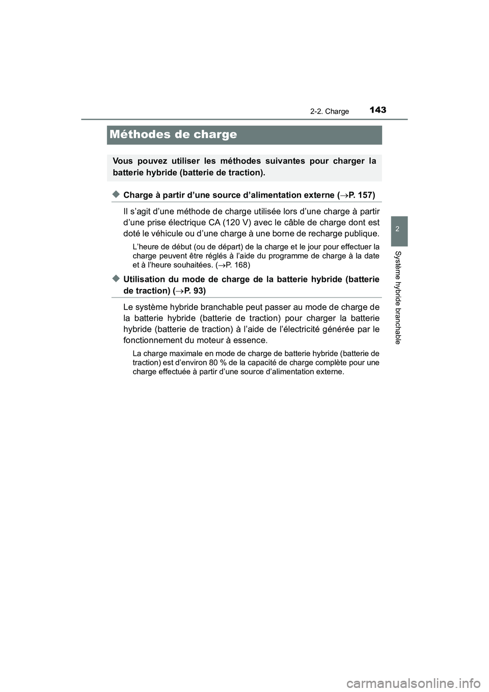 TOYOTA PRIUS PRIME 2021 Manuel du propriétaire (in French) 143
PRIUS PRIME_OM_OM47D71D_(D)
2-2. Charge
2
Système hybride branchable
Méthodes de charge
◆Charge à partir d’une source d’alimentation externe (P. 157)
Il s’agit d’une méthode de ch TOYOTA PRIUS PRIME 2021 Manuel du propriétaire (in French) 143
PRIUS PRIME_OM_OM47D71D_(D)
2-2. Charge
2
Système hybride branchable
Méthodes de charge
◆Charge à partir d’une source d’alimentation externe (P. 157)
Il s’agit d’une méthode de ch