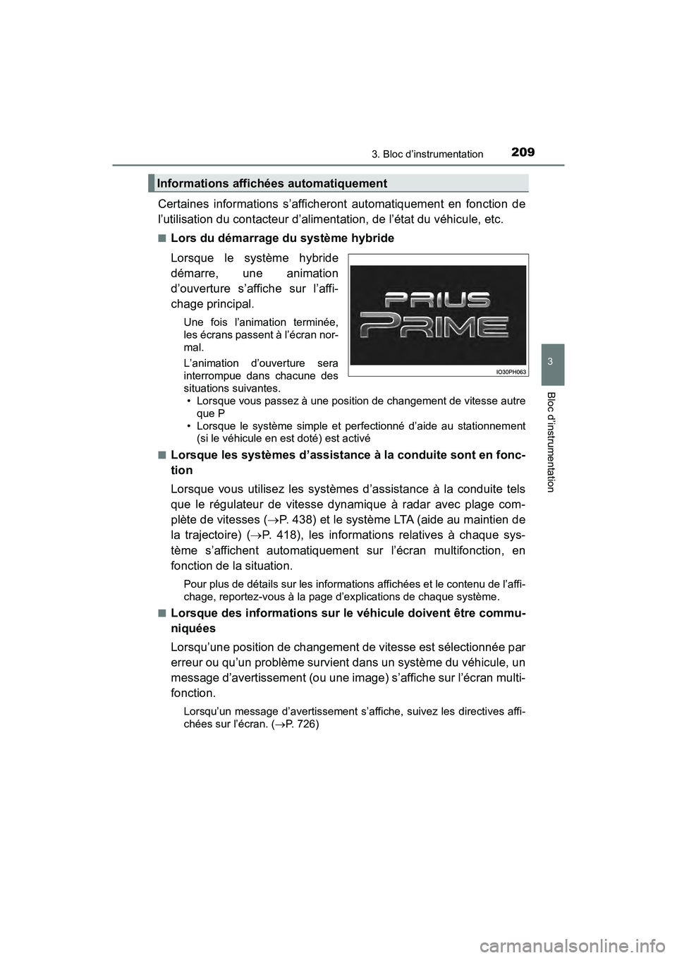 TOYOTA PRIUS PRIME 2021 Manuel du propriétaire (in French) PRIUS PRIME_OM_OM47D71D_(D)
2093. Bloc d’instrumentation
3
Bloc d’instrumentation
Certaines informations s’afficheront automatiquement en fonction de
l’utilisation du contacteur d’alim TOYOTA PRIUS PRIME 2021 Manuel du propriétaire (in French) PRIUS PRIME_OM_OM47D71D_(D)
2093. Bloc d’instrumentation
3
Bloc d’instrumentation
Certaines informations s’afficheront automatiquement en fonction de
l’utilisation du contacteur d’alim