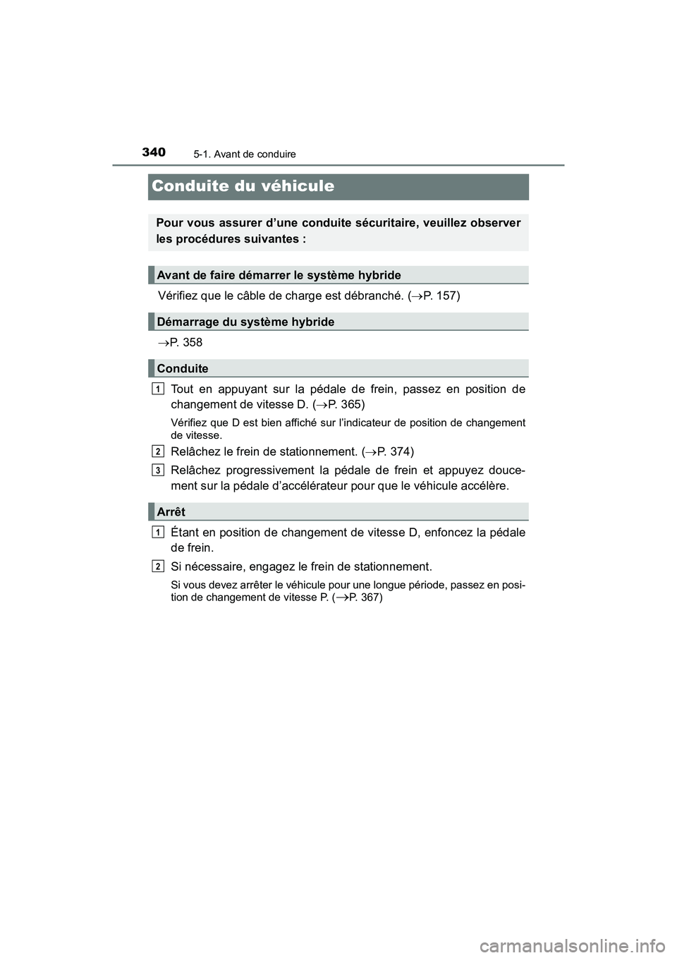 TOYOTA PRIUS PRIME 2021 Manuel du propriétaire (in French) 340
PRIUS PRIME_OM_OM47D71D_(D)
5-1. Avant de conduire
Conduite du véhicule
Vérifiez que le câble de charge est débranché. (P. 157)
P. 3 5 8
Tout en appuyant sur la pédale de fre TOYOTA PRIUS PRIME 2021 Manuel du propriétaire (in French) 340
PRIUS PRIME_OM_OM47D71D_(D)
5-1. Avant de conduire
Conduite du véhicule
Vérifiez que le câble de charge est débranché. (P. 157)
P. 3 5 8
Tout en appuyant sur la pédale de fre