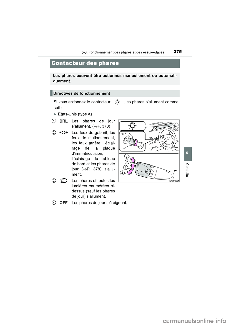 TOYOTA PRIUS PRIME 2021 Manuel du propriétaire (in French) 375
PRIUS PRIME_OM_OM47D71D_(D)
5-3. Fonctionnement des phares et des essuie-glaces
5
Conduite
Contacteur des phares
Si vous actionnez le contacteur , les phares s’allument comme
suit :
États-U TOYOTA PRIUS PRIME 2021 Manuel du propriétaire (in French) 375
PRIUS PRIME_OM_OM47D71D_(D)
5-3. Fonctionnement des phares et des essuie-glaces
5
Conduite
Contacteur des phares
Si vous actionnez le contacteur , les phares s’allument comme
suit :
États-U